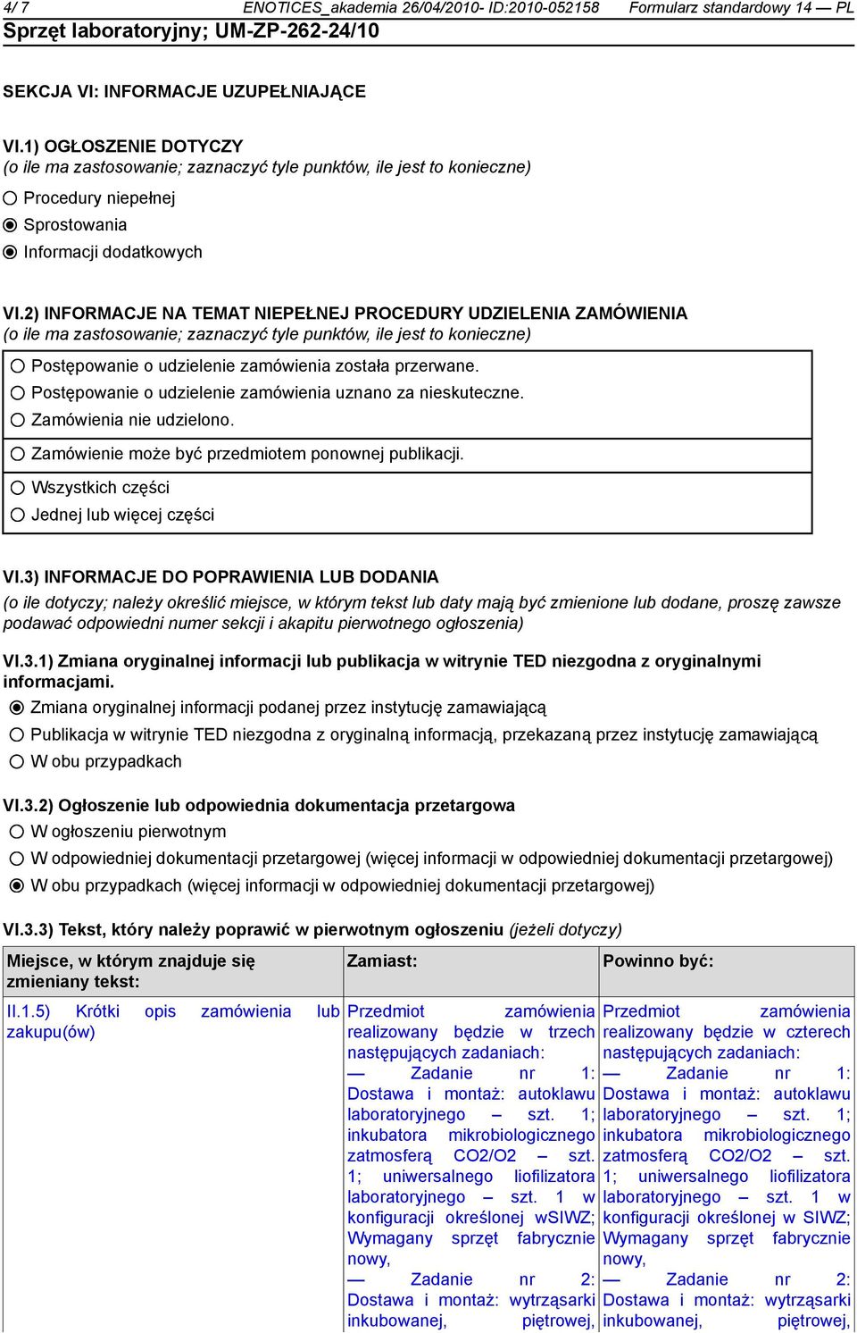 2) INFORMACJE NA TEMAT NIEPEŁNEJ PROCEDURY UDZIELENIA ZAMÓWIENIA (o ile ma zastosowanie; zaznaczyć tyle punktów, ile jest to konieczne) Postępowanie o udzielenie zamówienia została przerwane.