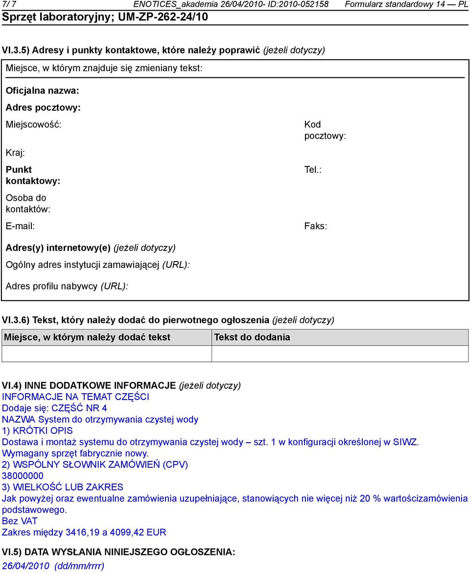 kontaktowy: Tel.: Osoba do kontaktów: E-mail: Faks: Adres(y) internetowy(e) (jeżeli dotyczy) Ogólny adres instytucji zamawiającej (URL): Adres profilu nabywcy (URL): VI.3.