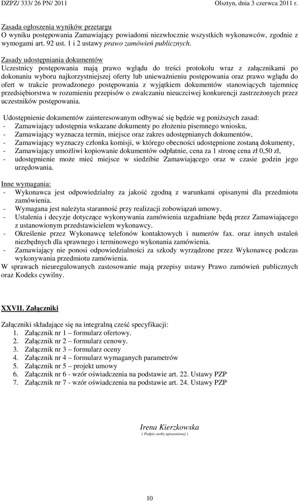 prawo wglądu do ofert w trakcie prowadzonego postępowania z wyjątkiem dokumentów stanowiących tajemnicę przedsiębiorstwa w rozumieniu przepisów o zwalczaniu nieuczciwej konkurencji zastrzeŝonych