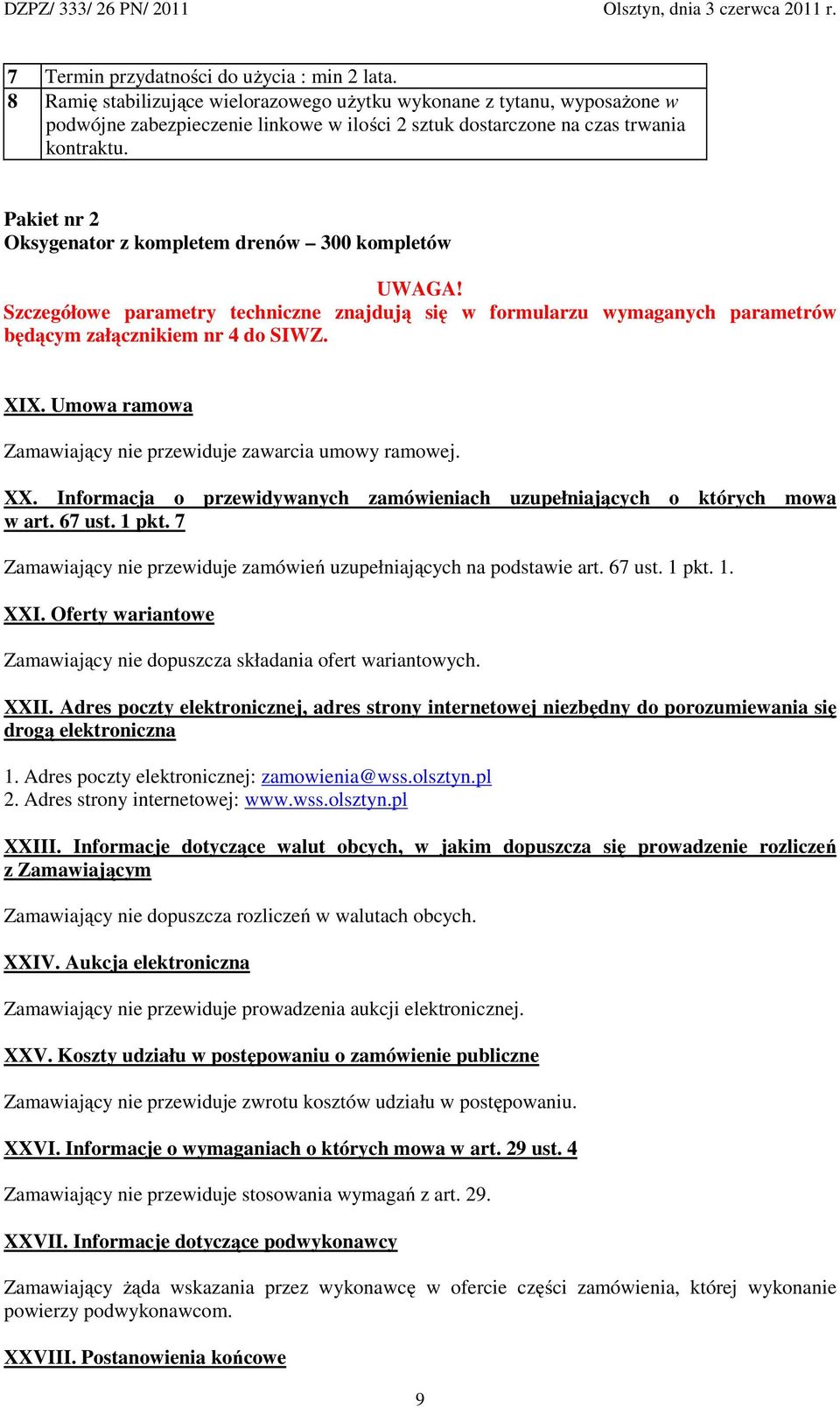 Pakiet nr 2 Oksygenator z kompletem drenów 300 kompletów UWAGA! Szczegółowe parametry techniczne znajdują się w formularzu wymaganych parametrów będącym załącznikiem nr 4 do SIWZ. XIX.