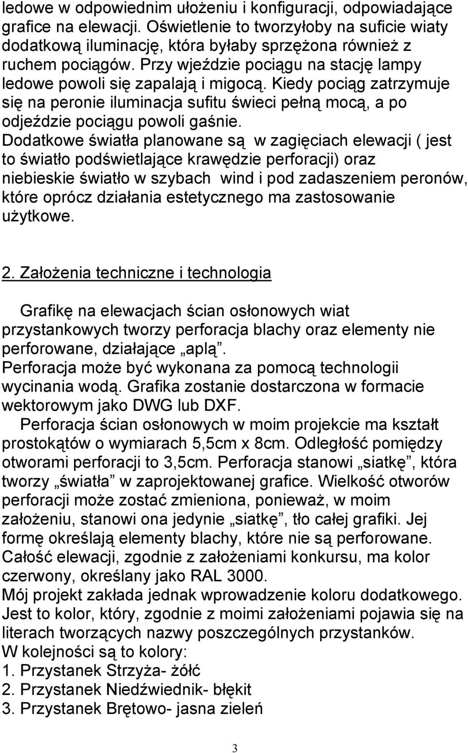 Dodatkowe światła planowane są w zagięciach elewacji ( jest to światło podświetlające krawędzie perforacji) oraz niebieskie światło w szybach wind i pod zadaszeniem peronów, które oprócz działania