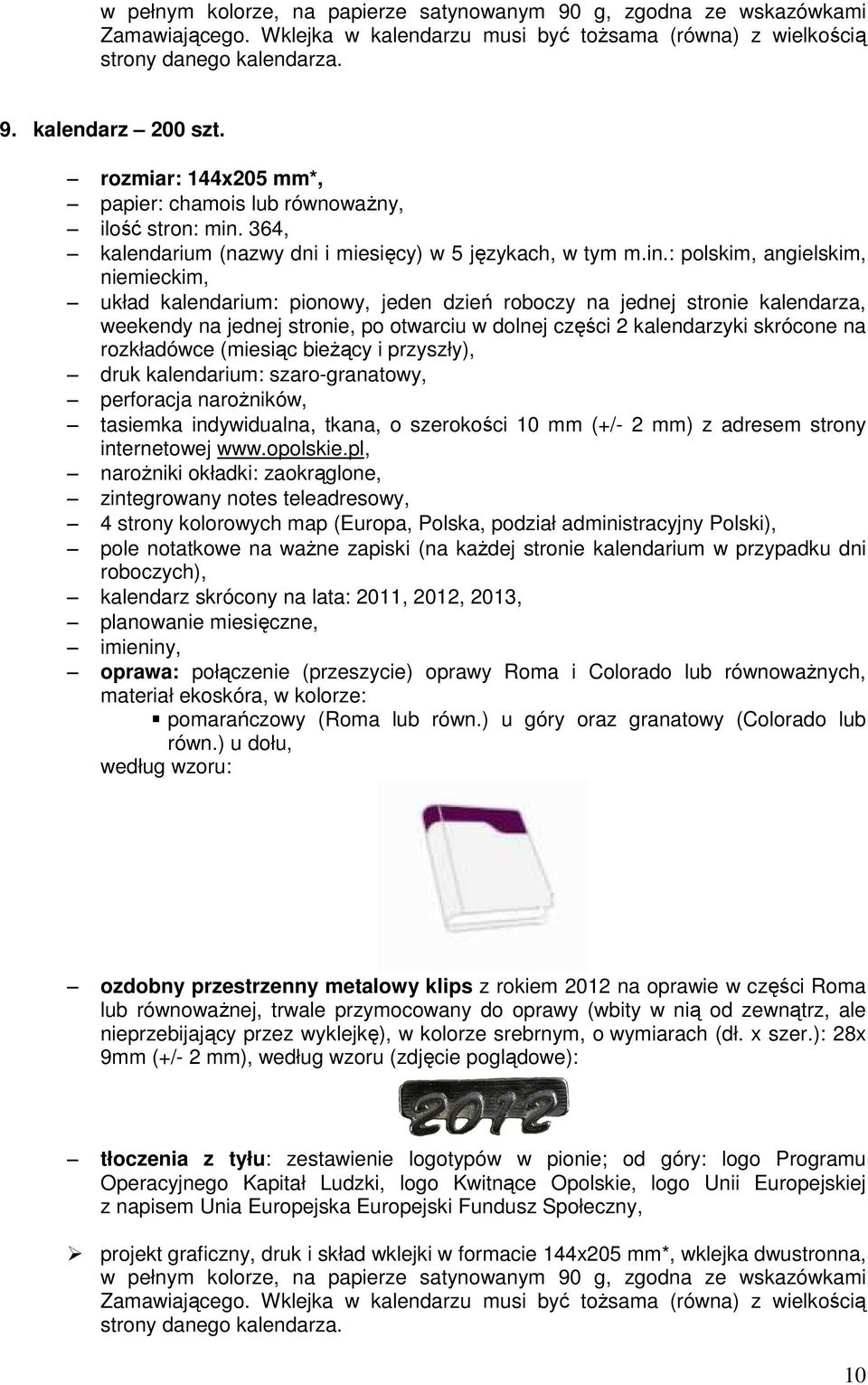 : polskim, angielskim, układ kalendarium: pionowy, jeden dzień roboczy na jednej stronie kalendarza, 4 strony kolorowych map (Europa, Polska, podział administracyjny Polski), pole notatkowe na ważne