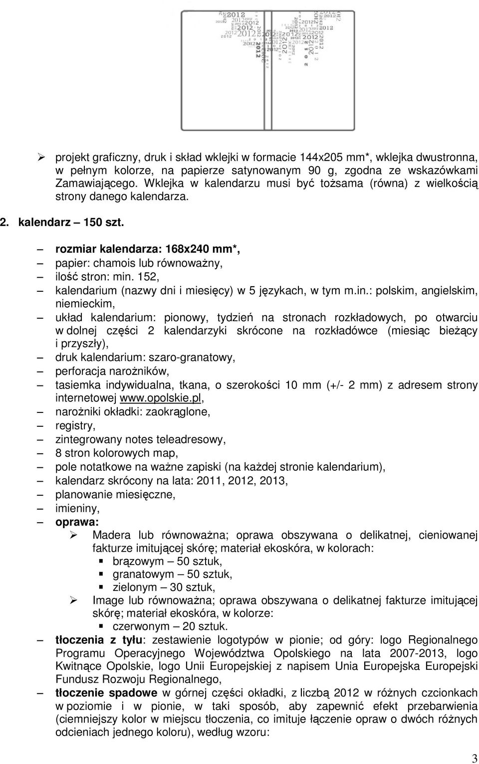 : polskim, angielskim, układ kalendarium: pionowy, tydzień na stronach rozkładowych, po otwarciu w dolnej części 2 kalendarzyki skrócone na rozkładówce (miesiąc bieżący i przyszły), registry, 8 stron