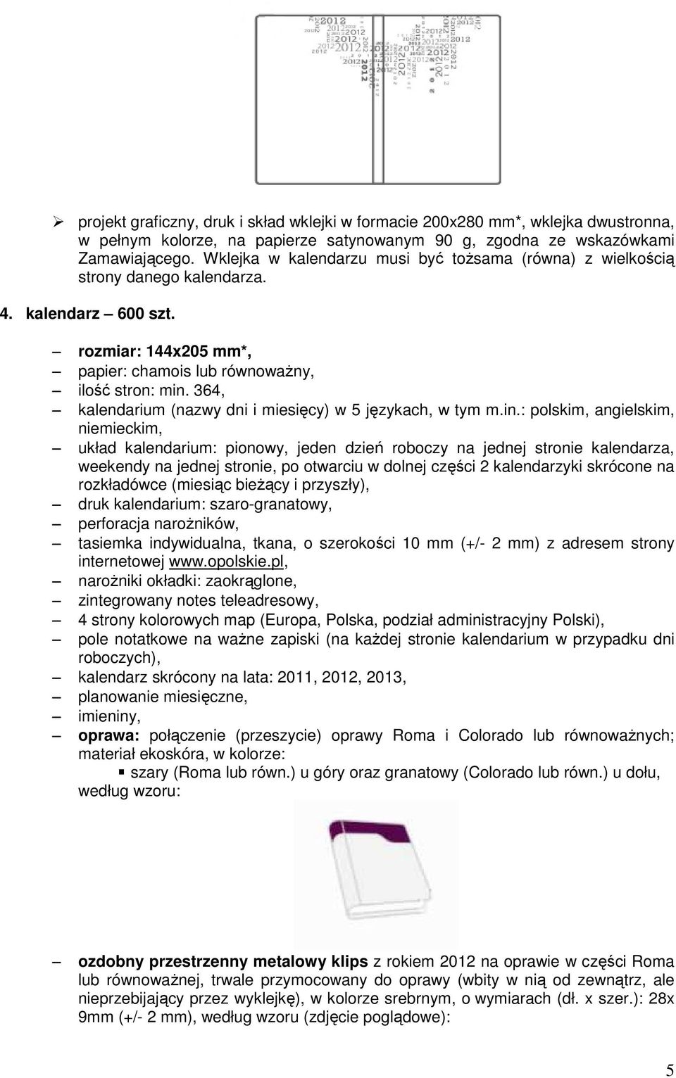 : polskim, angielskim, układ kalendarium: pionowy, jeden dzień roboczy na jednej stronie kalendarza, 4 strony kolorowych map (Europa, Polska, podział administracyjny Polski), pole notatkowe na ważne