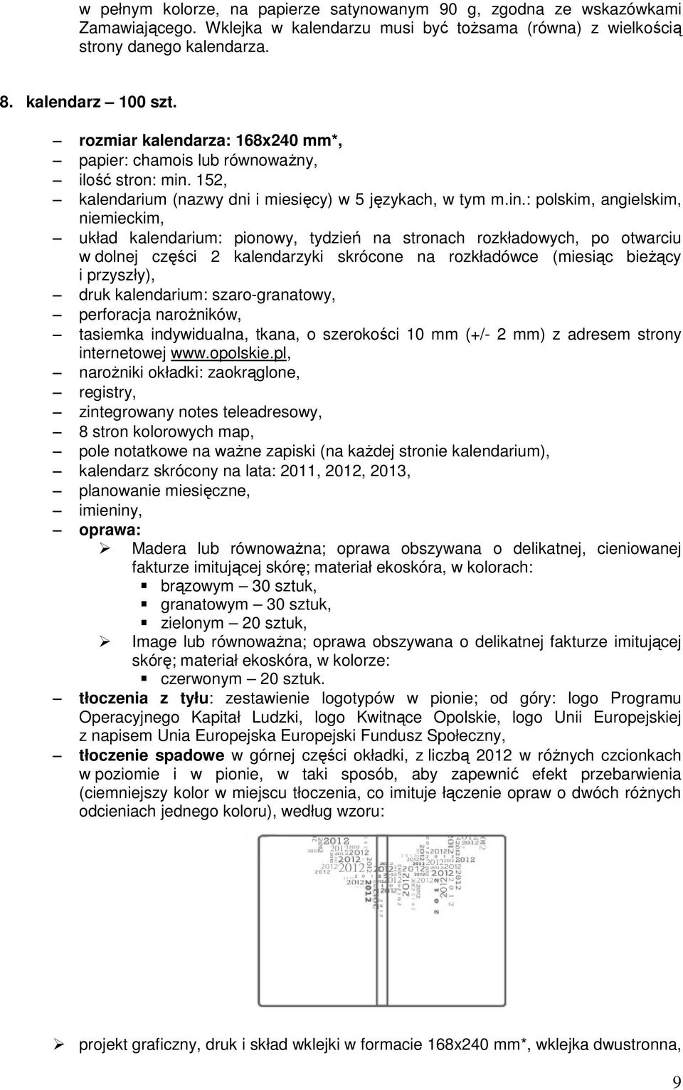 : polskim, angielskim, układ kalendarium: pionowy, tydzień na stronach rozkładowych, po otwarciu w dolnej części 2 kalendarzyki skrócone na rozkładówce (miesiąc bieżący i przyszły), registry, 8 stron