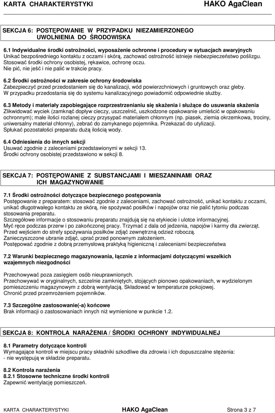 Stosować środki ochrony osobistej, rękawice, ochronę oczu. Nie pić, nie jeść i nie palić w trakcie pracy. 6.