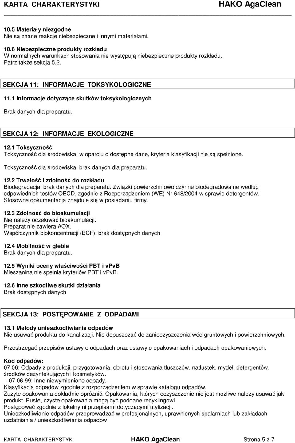 1 Toksyczność Toksyczność dla środowiska: w oparciu o dostępne dane, kryteria klasyfikacji nie są spełnione. Toksyczność dla środowiska: brak danych dla preparatu. 12.