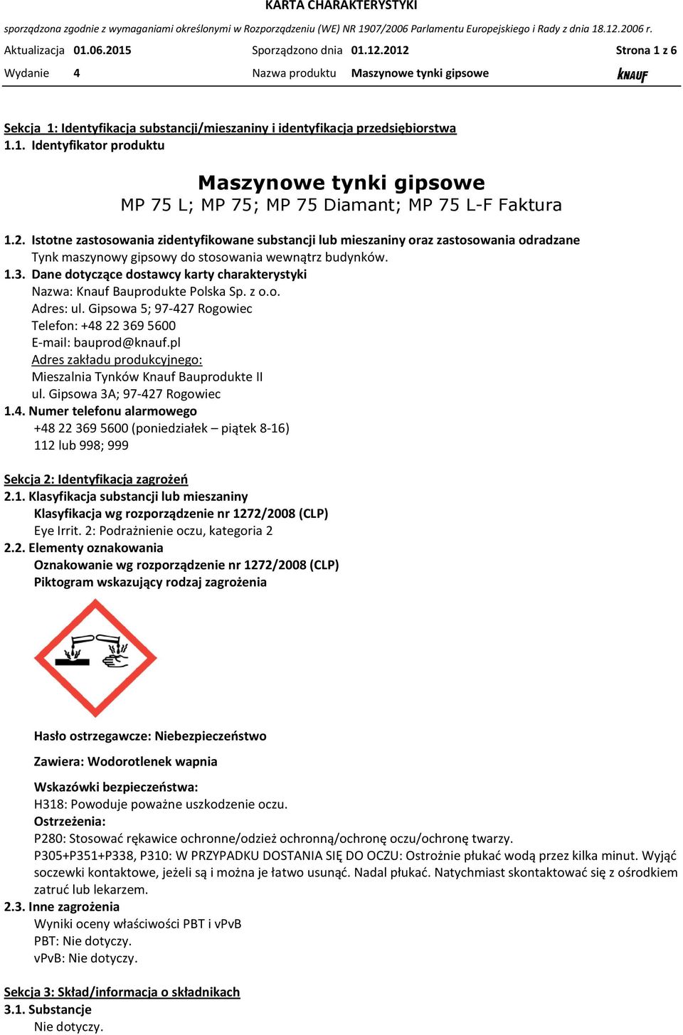 Dane dotyczące dostawcy karty charakterystyki Nazwa: Knauf Bauprodukte Polska Sp. z o.o. Adres: ul. Gipsowa 5; 97-427 Rogowiec Telefon: +48 22 369 5600 E-mail: bauprod@knauf.