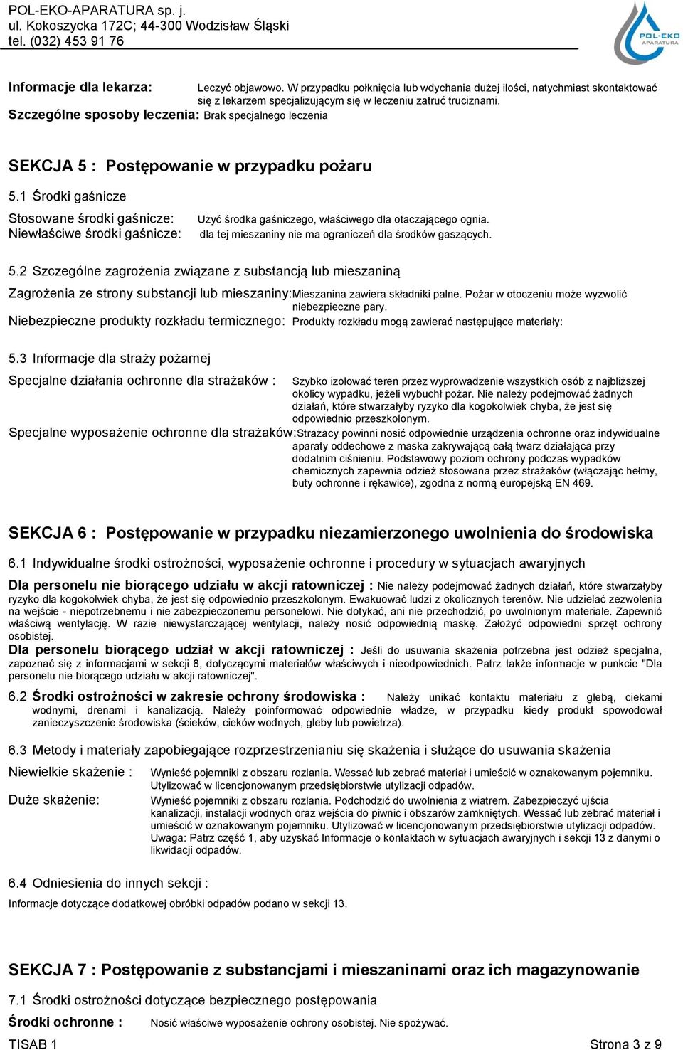 1 Środki gaśnicze Stosowane środki gaśnicze: Niewłaściwe środki gaśnicze: Użyć środka gaśniczego, właściwego dla otaczającego ognia. dla tej mieszaniny nie ma ograniczeń dla środków gaszących. 5.