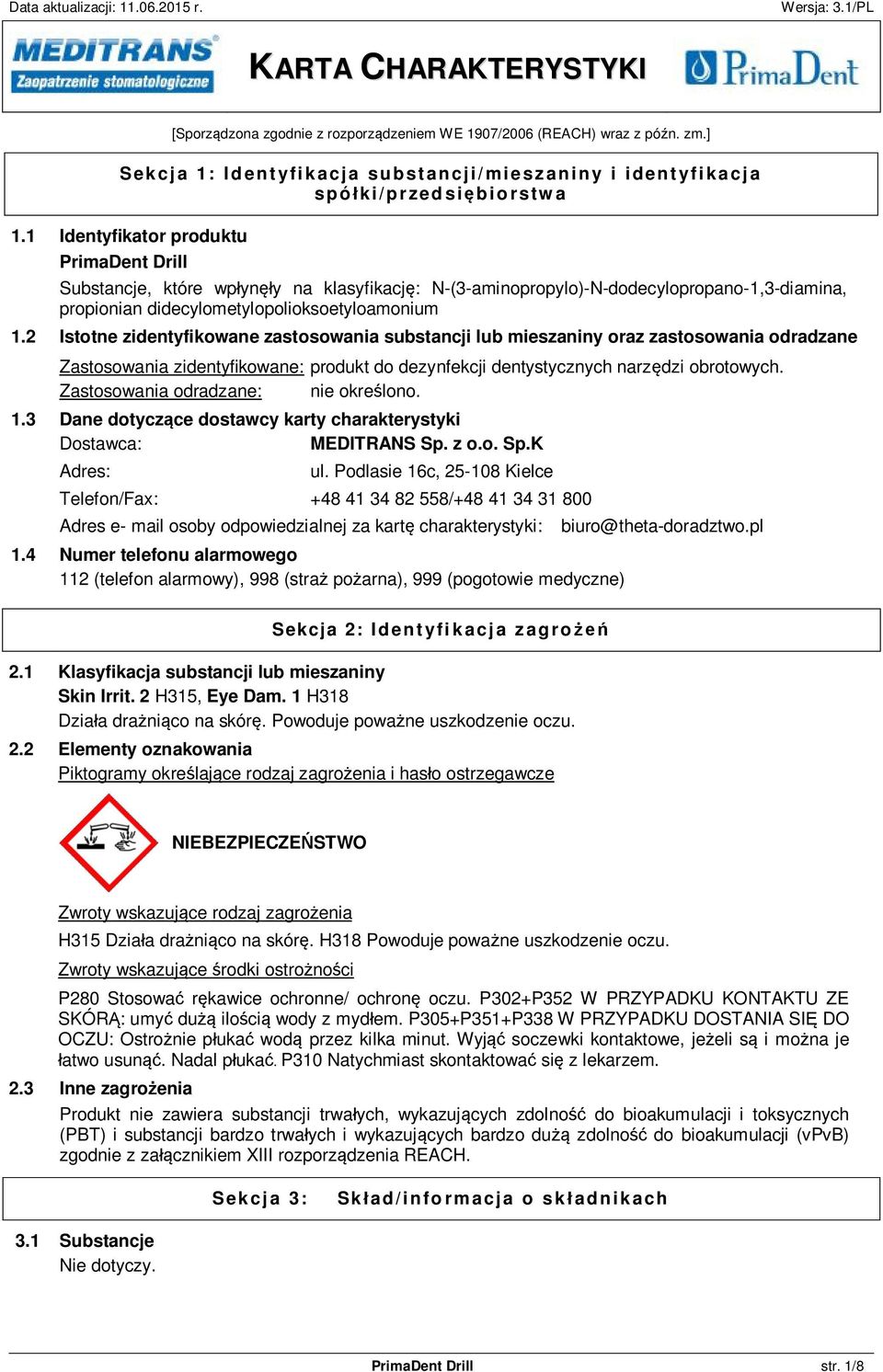 2 Istotne zidentyfikowane zastosowania substancji lub mieszaniny oraz zastosowania odradzane Zastosowania zidentyfikowane: produkt do dezynfekcji dentystycznych narzędzi obrotowych.