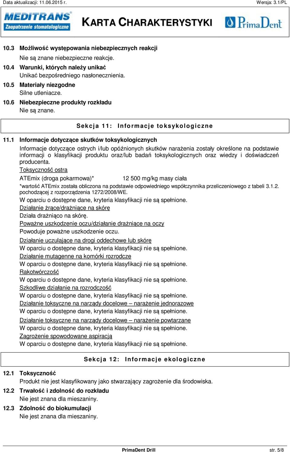 1 Informacje dotyczące skutków toksykologicznych Informacje dotyczące ostrych i/lub opóźnionych skutków narażenia zostały określone na podstawie informacji o klasyfikacji produktu oraz/lub badań