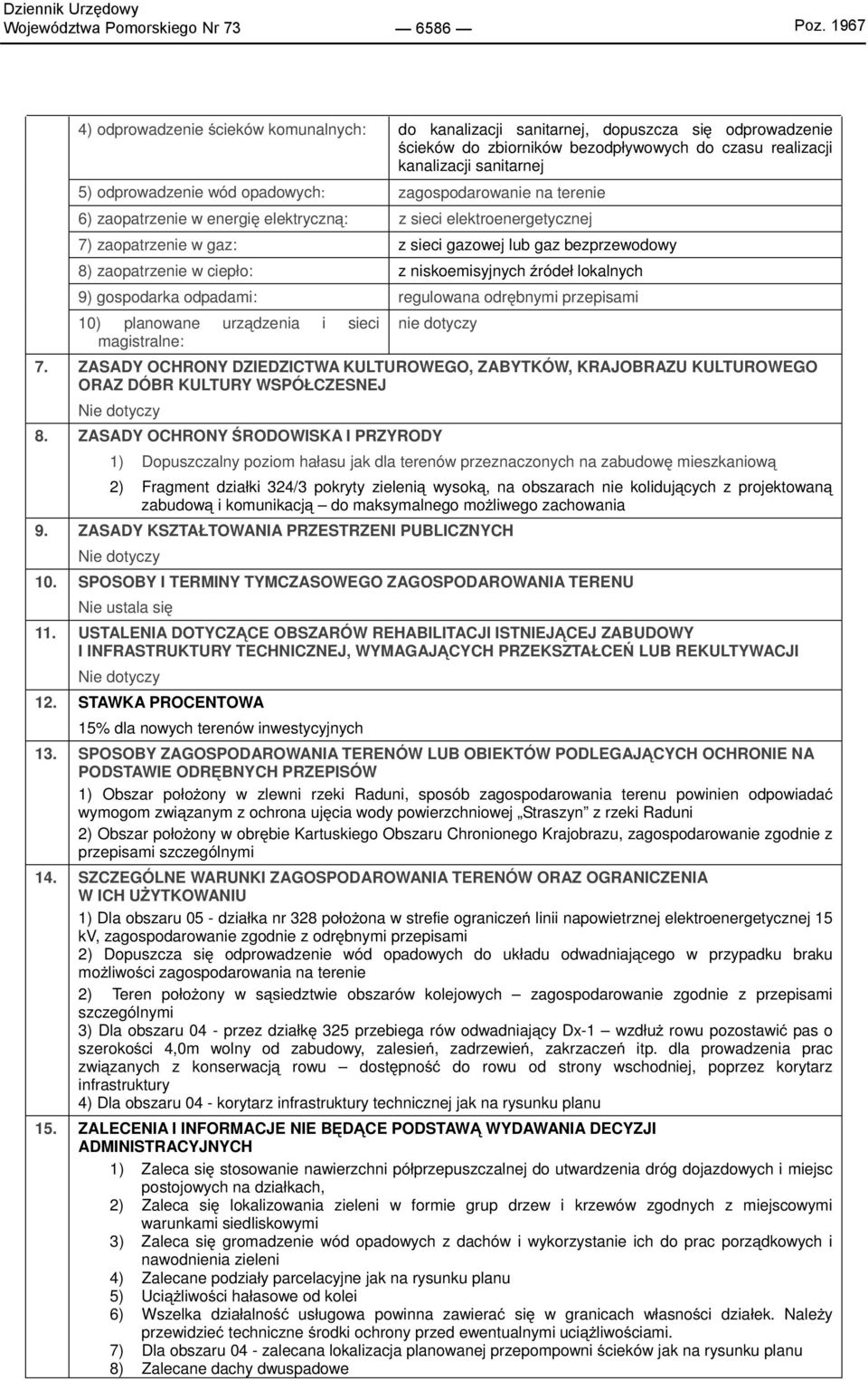 opadowych: zagospodarowanie na terenie 6) zaopatrzenie w energię elektryczną: z sieci elektroenergetycznej 7) zaopatrzenie w gaz: z sieci gazowej lub gaz bezprzewodowy 8) zaopatrzenie w ciepło: z