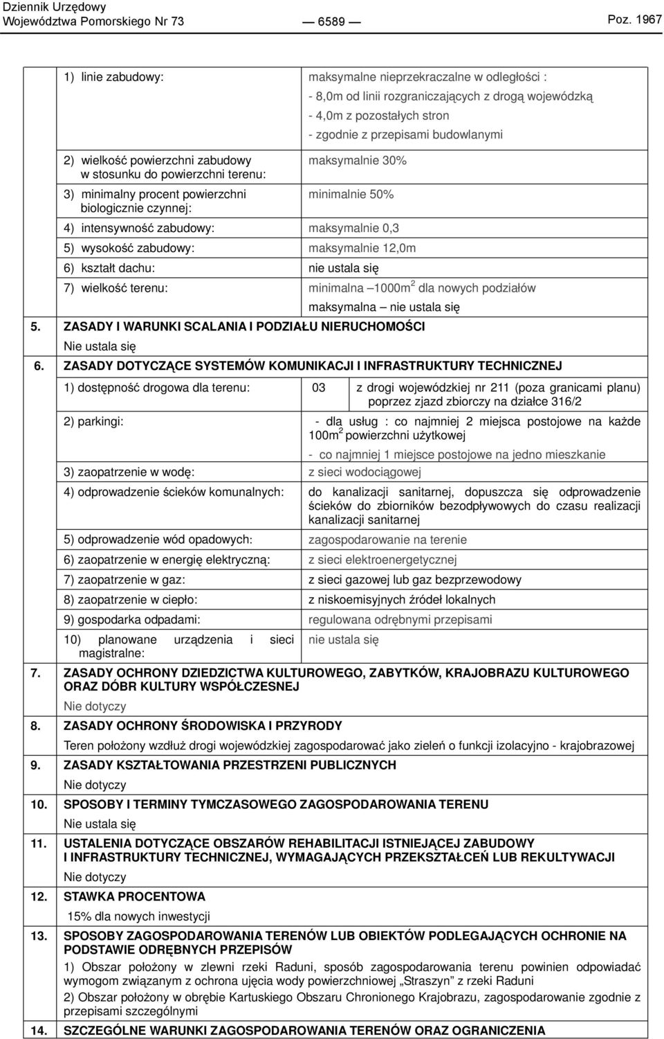 powierzchni zabudowy w stosunku do powierzchni terenu: 3) minimalny procent powierzchni biologicznie czynnej: maksymalnie 30% minimalnie 50% 4) intensywność zabudowy: maksymalnie 0,3 5) wysokość