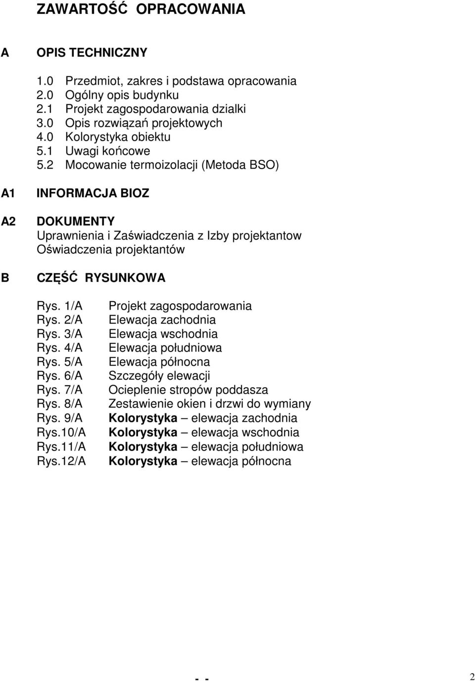 2 Mocowanie termoizolacji (Metoda BSO) A1 A2 B INFORMACJA BIOZ DOKUMENTY Uprawnienia i Zaświadczenia z Izby projektantow Oświadczenia projektantów CZĘŚĆ RYSUNKOWA Rys. 1/A Rys. 2/A Rys. 3/A Rys.