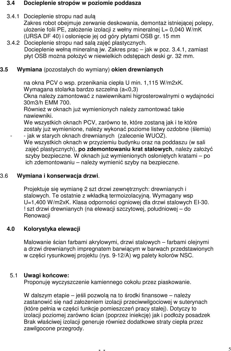 32 mm. 3.5 Wymiana (pozostałych do wymiany) okien drewnianych na okna PCV o wsp. przenikania ciepła U min. 1,115 W/m2xK.