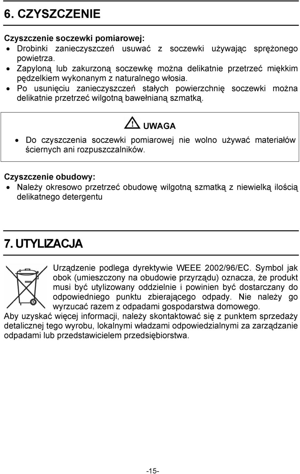 Po usunięciu zanieczyszczeń stałych powierzchnię soczewki można delikatnie przetrzeć wilgotną bawełnianą szmatką.