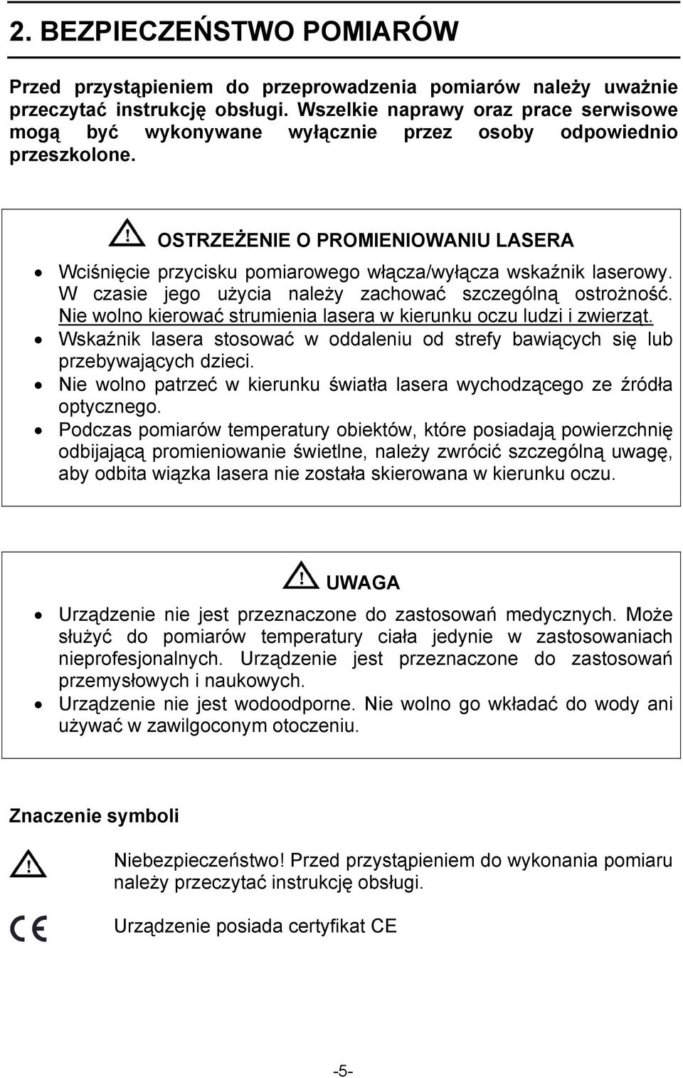 OSTRZEŻENIE O PROMIENIOWANIU LASERA Wciśnięcie przycisku pomiarowego włącza/wyłącza wskaźnik laserowy. W czasie jego użycia należy zachować szczególną ostrożność.