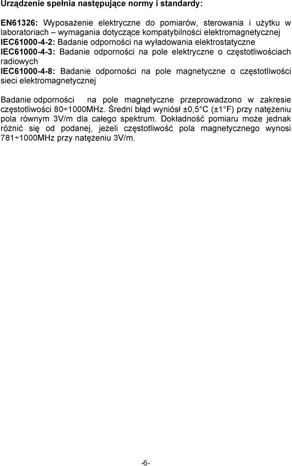 Badanie odporności na pole magnetyczne o częstotliwości sieci elektromagnetycznej Badanie odporności na pole magnetyczne przeprowadzono w zakresie częstotliwości 80 1000MHz.