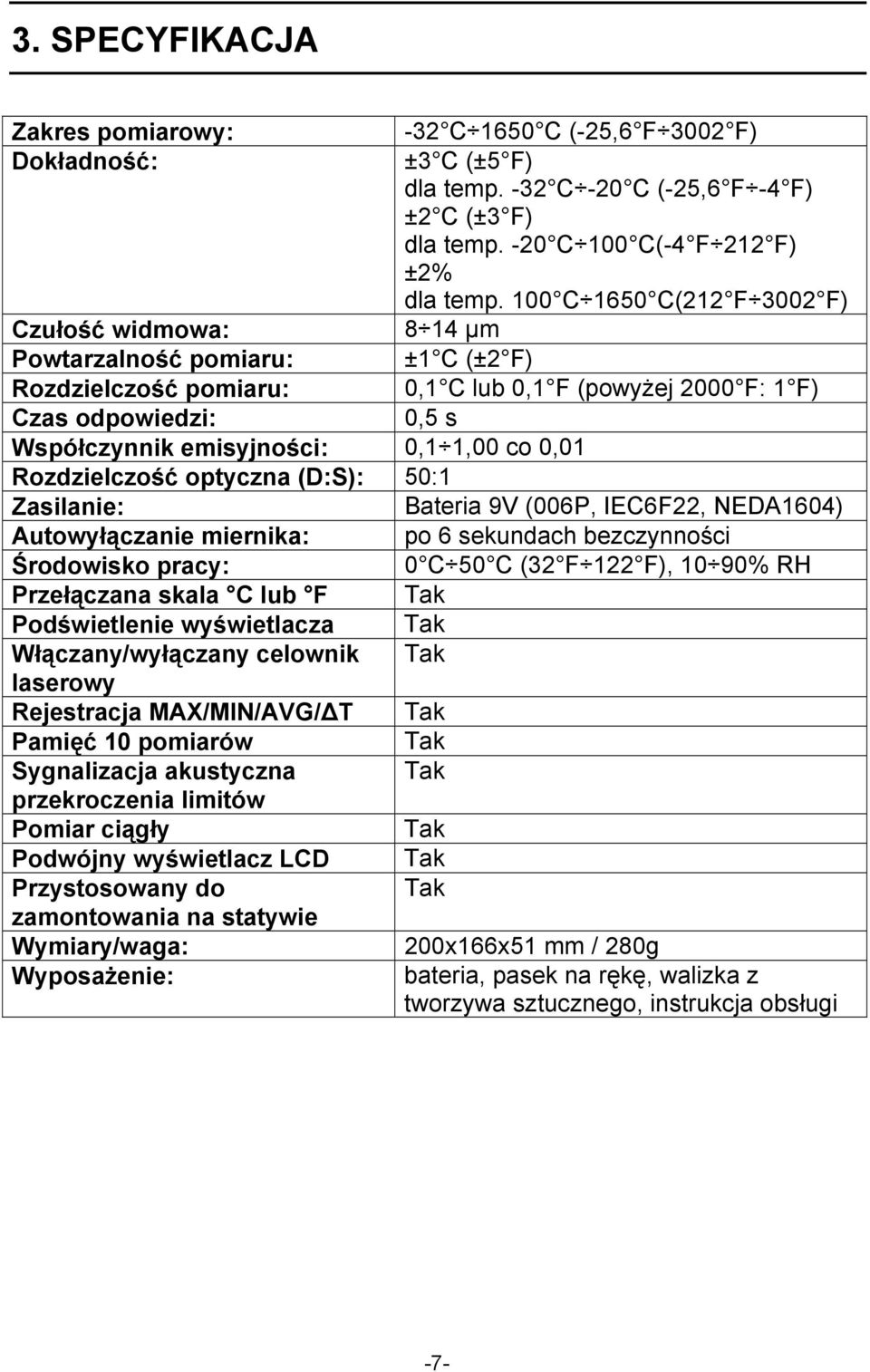 0,1 1,00 co 0,01 Rozdzielczość optyczna (D:S): 50:1 Zasilanie: Bateria 9V (006P, IEC6F22, NEDA1604) Autowyłączanie miernika: po 6 sekundach bezczynności Środowisko pracy: 0 C 50 C (32 F 122 F), 10