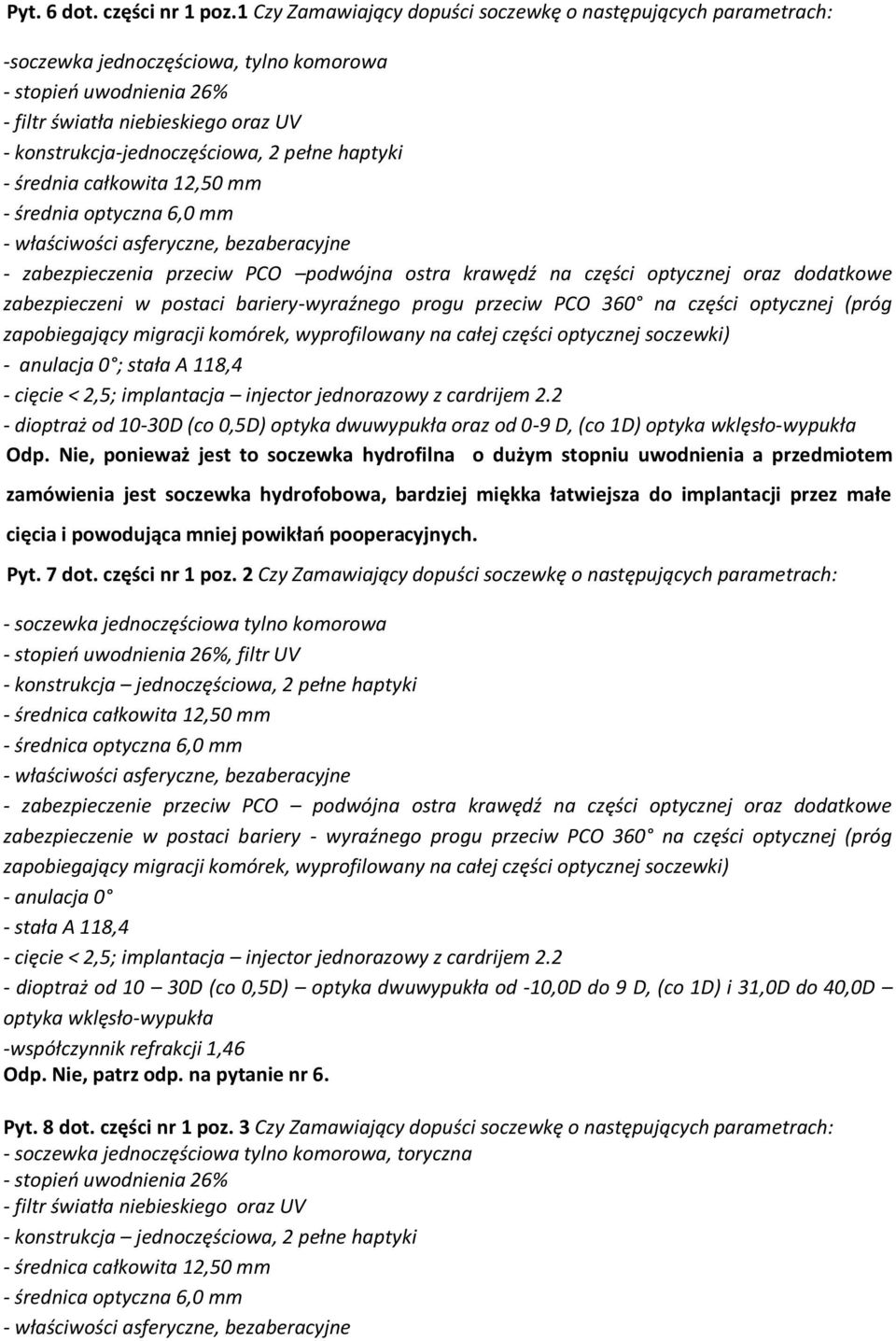 pełne haptyki - średnia całkowita 12,50 mm - średnia optyczna 6,0 mm - właściwości asferyczne, bezaberacyjne - zabezpieczenia przeciw PCO podwójna ostra krawędź na części optycznej oraz dodatkowe