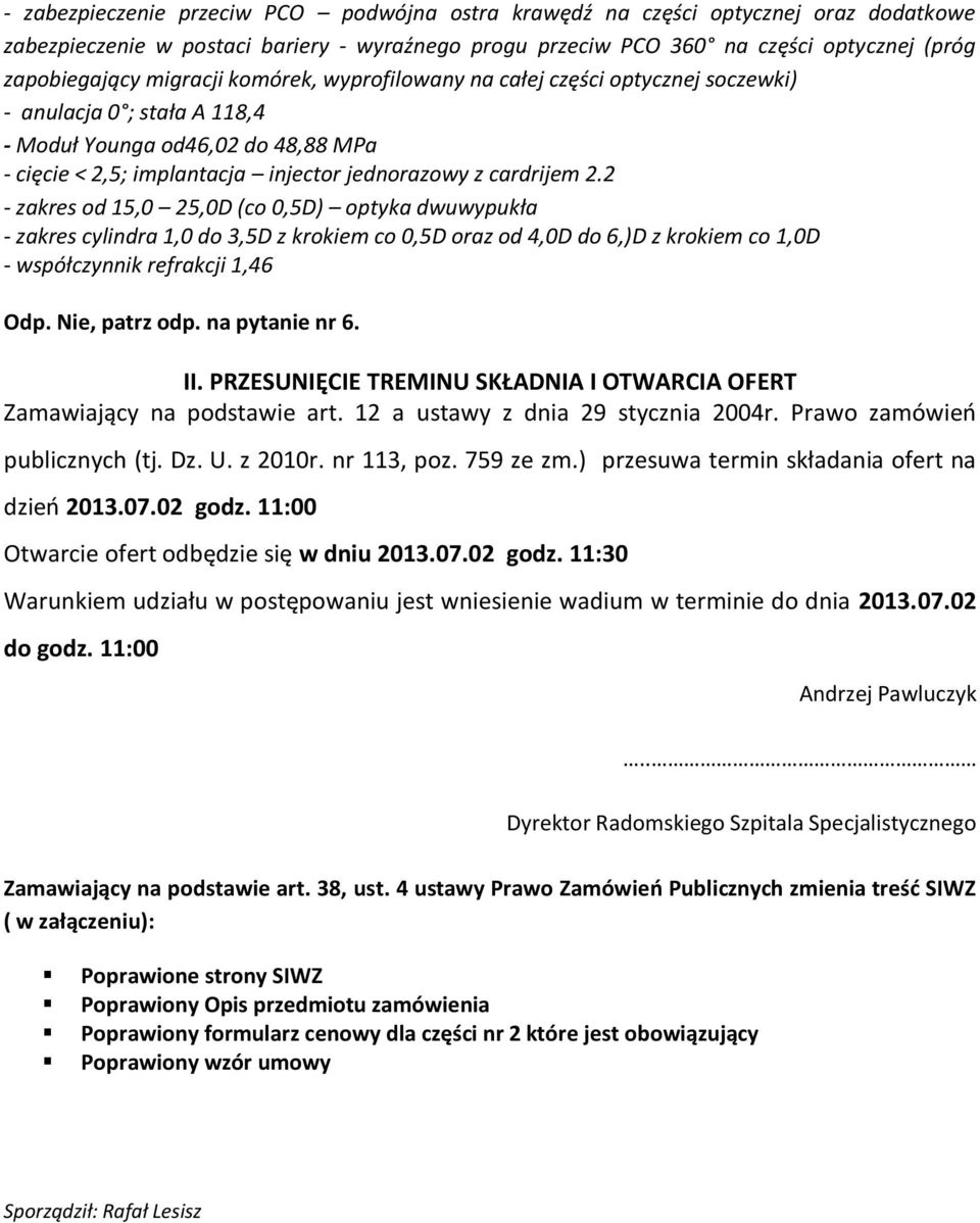 2 - zakres od 15,0 25,0D (co 0,5D) optyka dwuwypukła - zakres cylindra 1,0 do 3,5D z krokiem co 0,5D oraz od 4,0D do 6,)D z krokiem co 1,0D - współczynnik refrakcji 1,46 Odp. Nie, patrz odp.