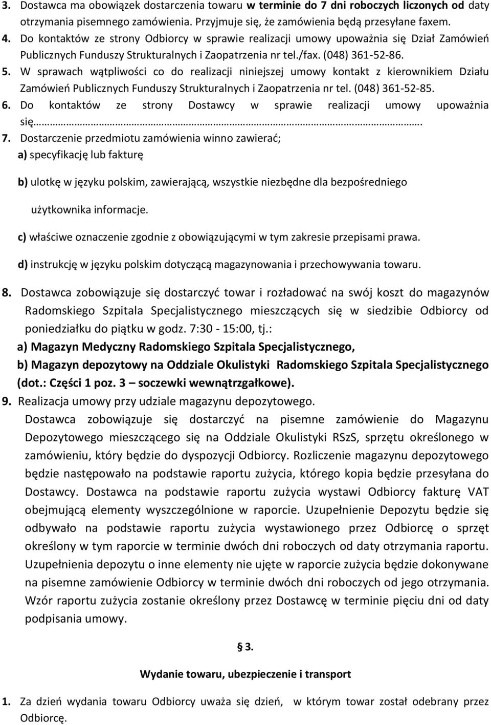 W sprawach wątpliwości co do realizacji niniejszej umowy kontakt z kierownikiem Działu Zamówień Publicznych Funduszy Strukturalnych i Zaopatrzenia nr tel. (048) 361-52-85. 6.