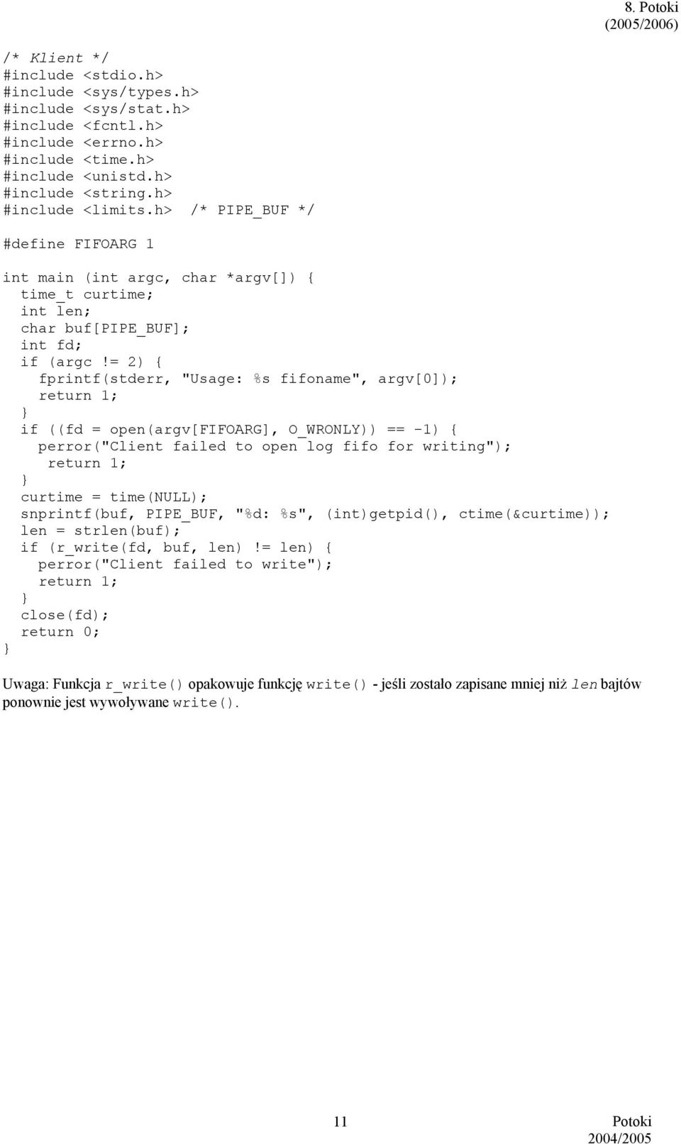 = 2) { fprintf(stderr, "Usage: %s fifoname", argv[0]); if ((fd = open(argv[fifoarg], O_WRONLY)) == -1) { perror("client failed to open log fifo for writing"); curtime = time(null); snprintf(buf,