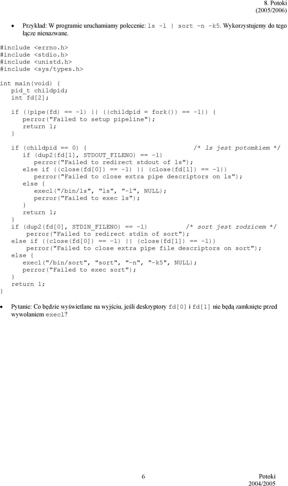 STDOUT_FILENO) == -1) perror("failed to redirect stdout of ls"); else if ((close(fd[0]) == -1) (close(fd[1]) == -1)) perror("failed to close extra pipe descriptors on ls"); else { execl("/bin/ls",