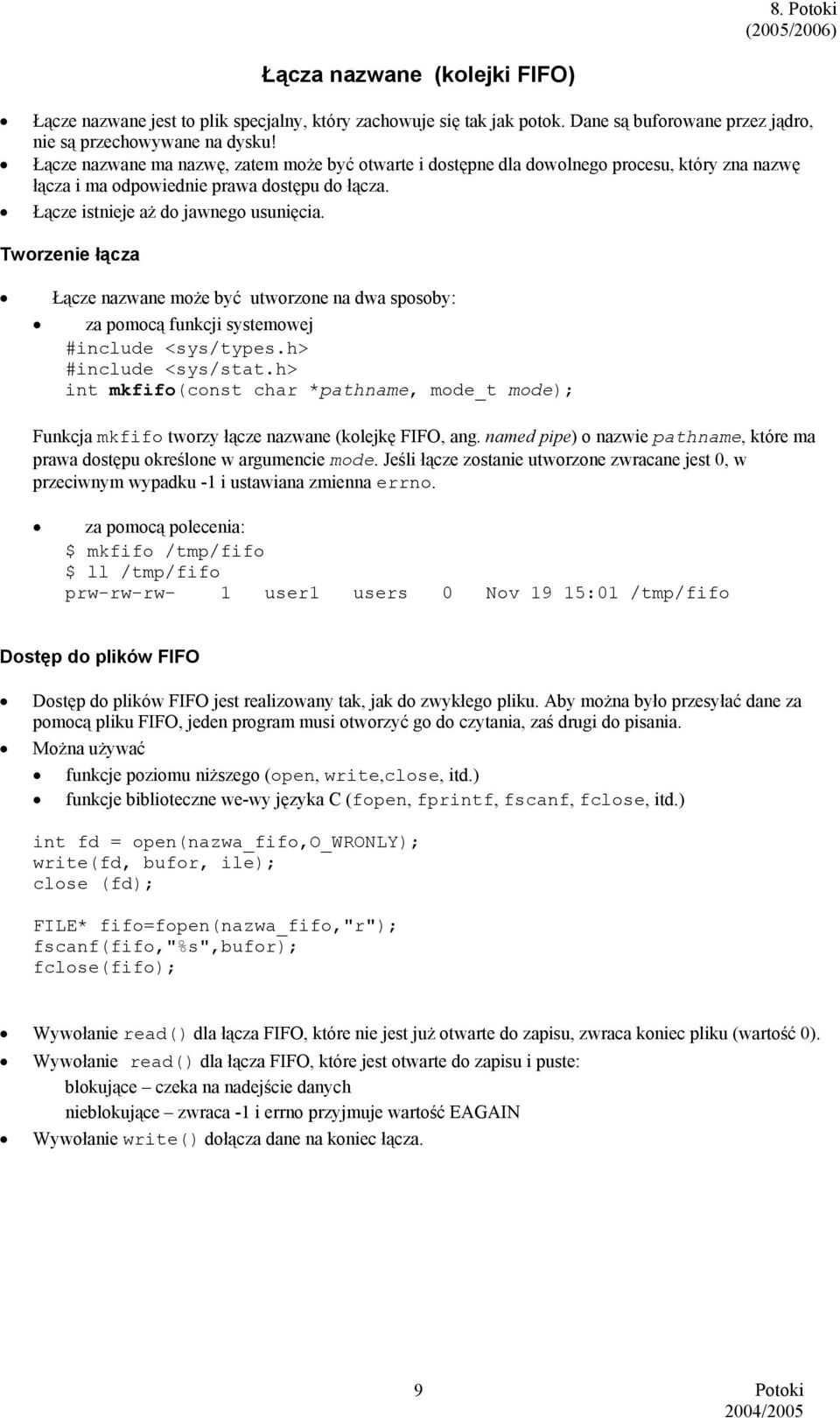 Tworzenie łącza Łącze nazwane może być utworzone na dwa sposoby: za pomocą funkcji systemowej #include <sys/types.h> #include <sys/stat.