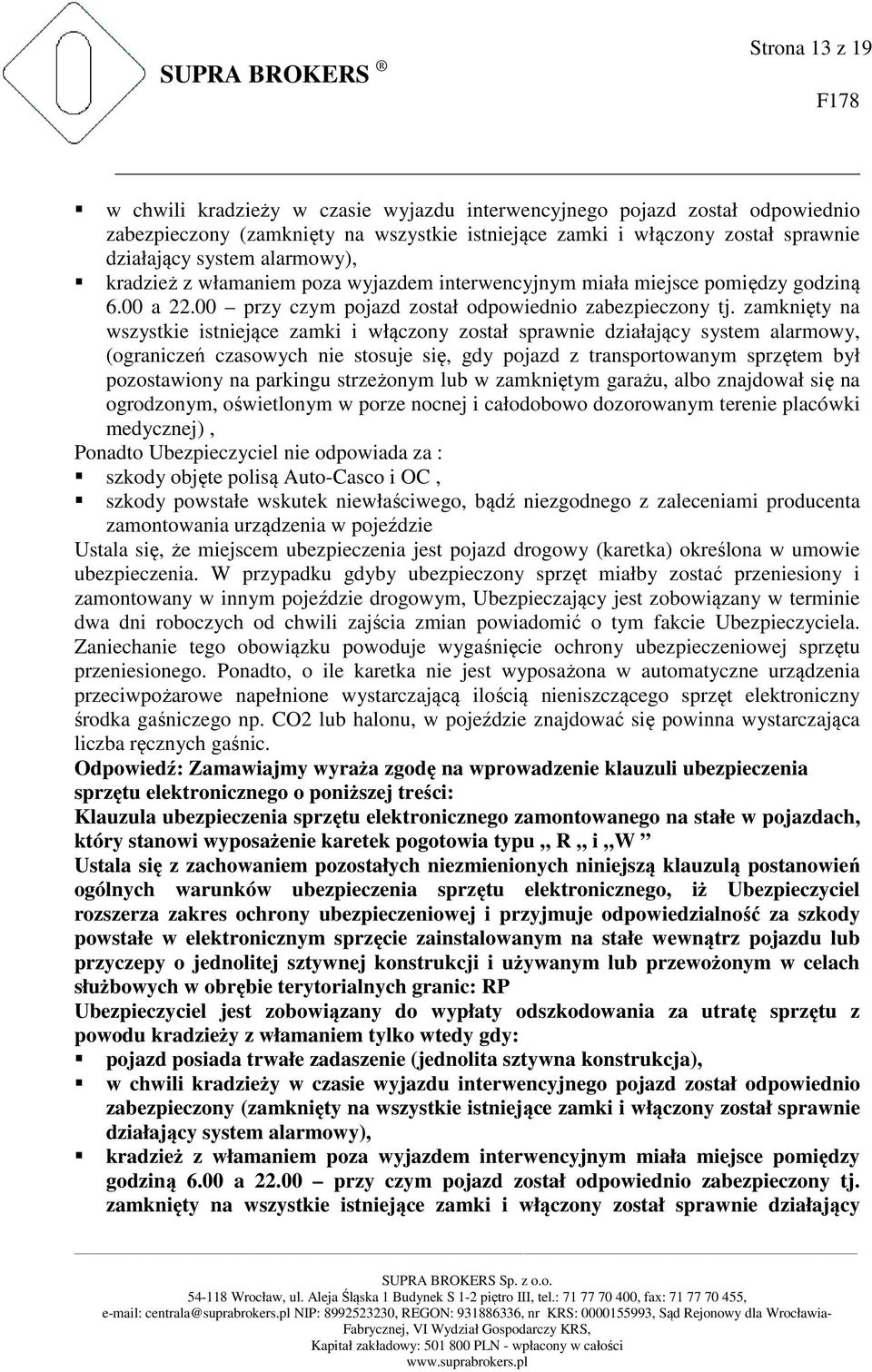 zamknięty na wszystkie istniejące zamki i włączony został sprawnie działający system alarmowy, (ograniczeń czasowych nie stosuje się, gdy pojazd z transportowanym sprzętem był pozostawiony na