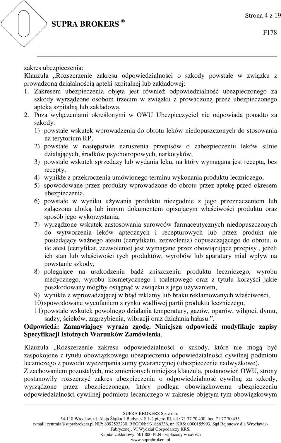 Poza wyłączeniami określonymi w OWU Ubezpieczyciel nie odpowiada ponadto za szkody: 1) powstałe wskutek wprowadzenia do obrotu leków niedopuszczonych do stosowania na terytorium RP, 2) powstałe w