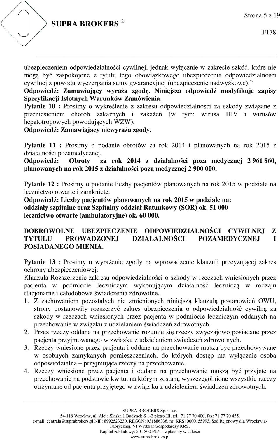 Pytanie 10 : Prosimy o wykreślenie z zakresu odpowiedzialności za szkody związane z przeniesieniem chorób zakaźnych i zakażeń (w tym: wirusa HIV i wirusów hepatotropowych powodujących WZW).