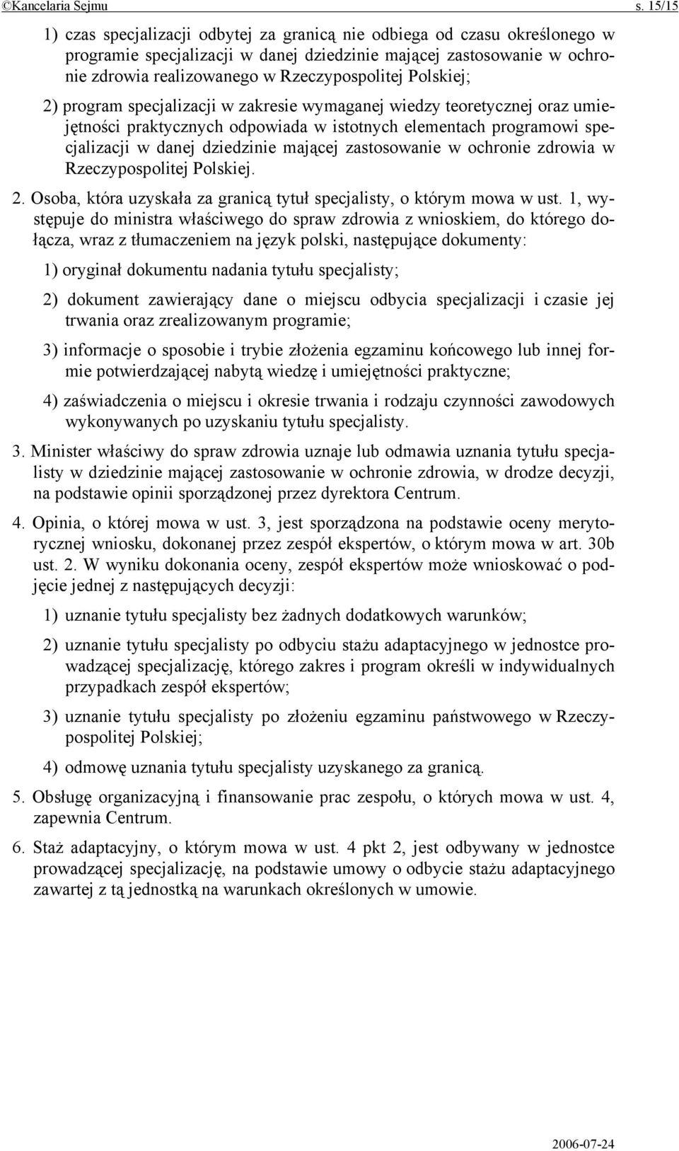 Polskiej; 2) program specjalizacji w zakresie wymaganej wiedzy teoretycznej oraz umiejętności praktycznych odpowiada w istotnych elementach programowi specjalizacji w danej dziedzinie mającej