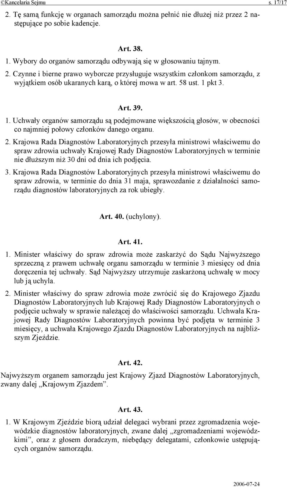 pkt 3. Art. 39. 1. Uchwały organów samorządu są podejmowane większością głosów, w obecności co najmniej połowy członków danego organu. 2.