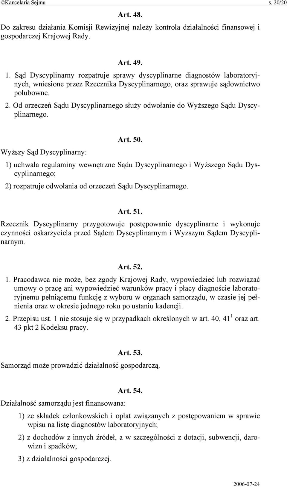 Od orzeczeń Sądu Dyscyplinarnego służy odwołanie do Wyższego Sądu Dyscyplinarnego. Art. 50.