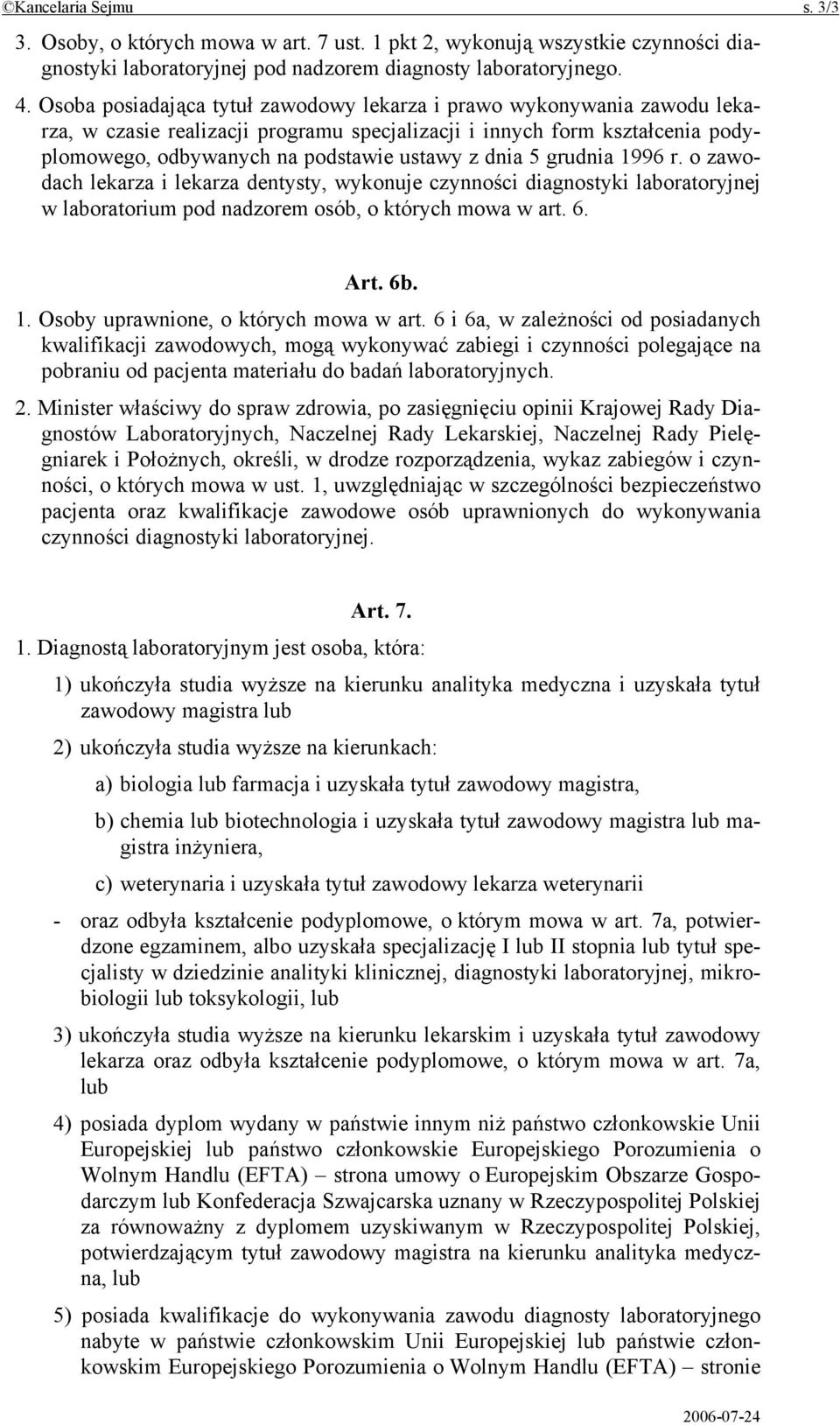 5 grudnia 1996 r. o zawodach lekarza i lekarza dentysty, wykonuje czynności diagnostyki laboratoryjnej w laboratorium pod nadzorem osób, o których mowa w art. 6. Art. 6b. 1. Osoby uprawnione, o których mowa w art.