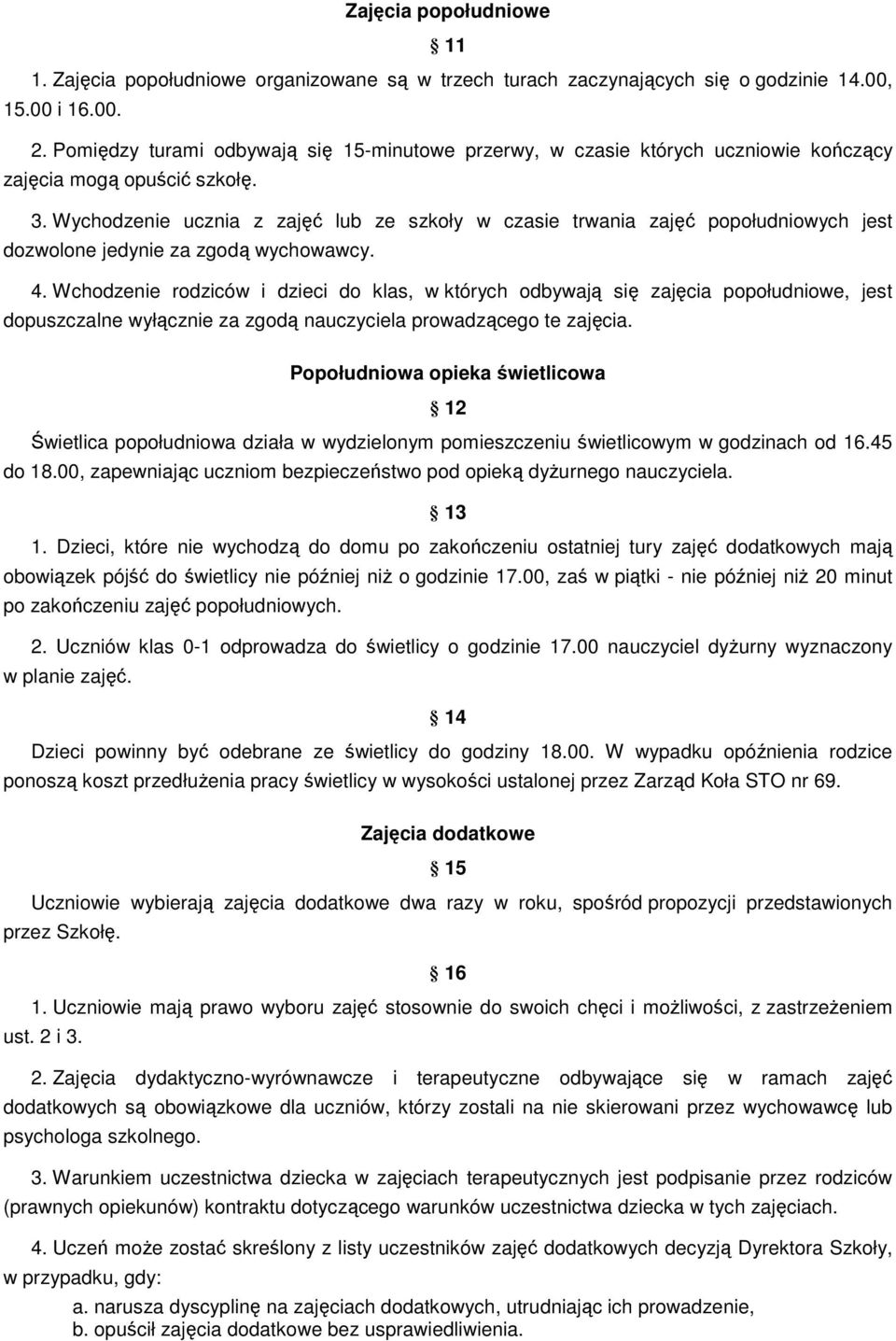 Wychodzenie ucznia z zajęć lub ze szkoły w czasie trwania zajęć popołudniowych jest dozwolone jedynie za zgodą wychowawcy. 4.