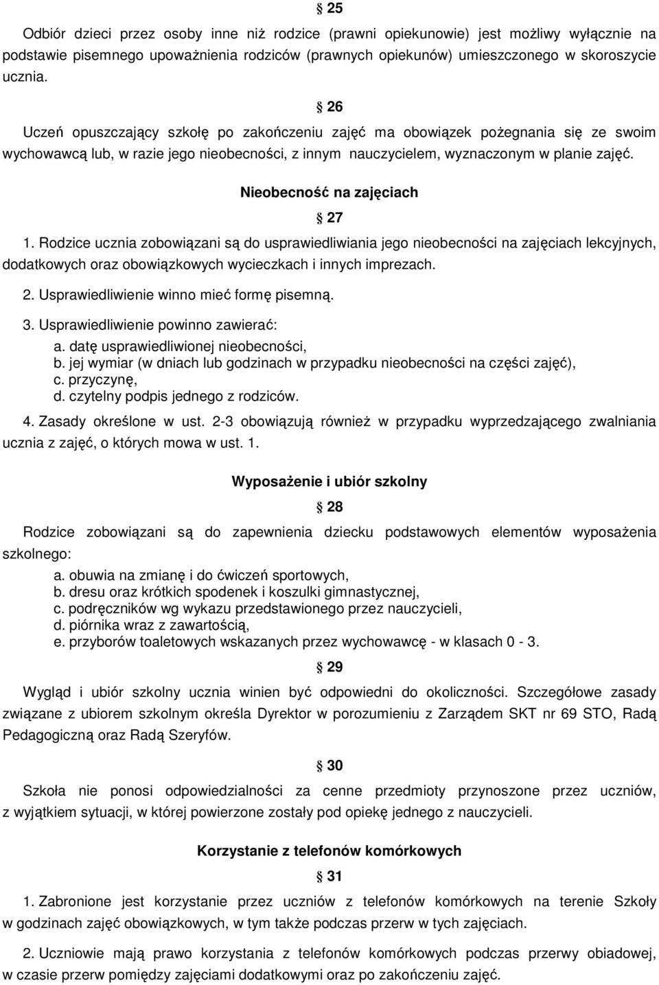 Nieobecność na zajęciach 27 1. Rodzice ucznia zobowiązani są do usprawiedliwiania jego nieobecności na zajęciach lekcyjnych, dodatkowych oraz obowiązkowych wycieczkach i innych imprezach. 2. Usprawiedliwienie winno mieć formę pisemną.