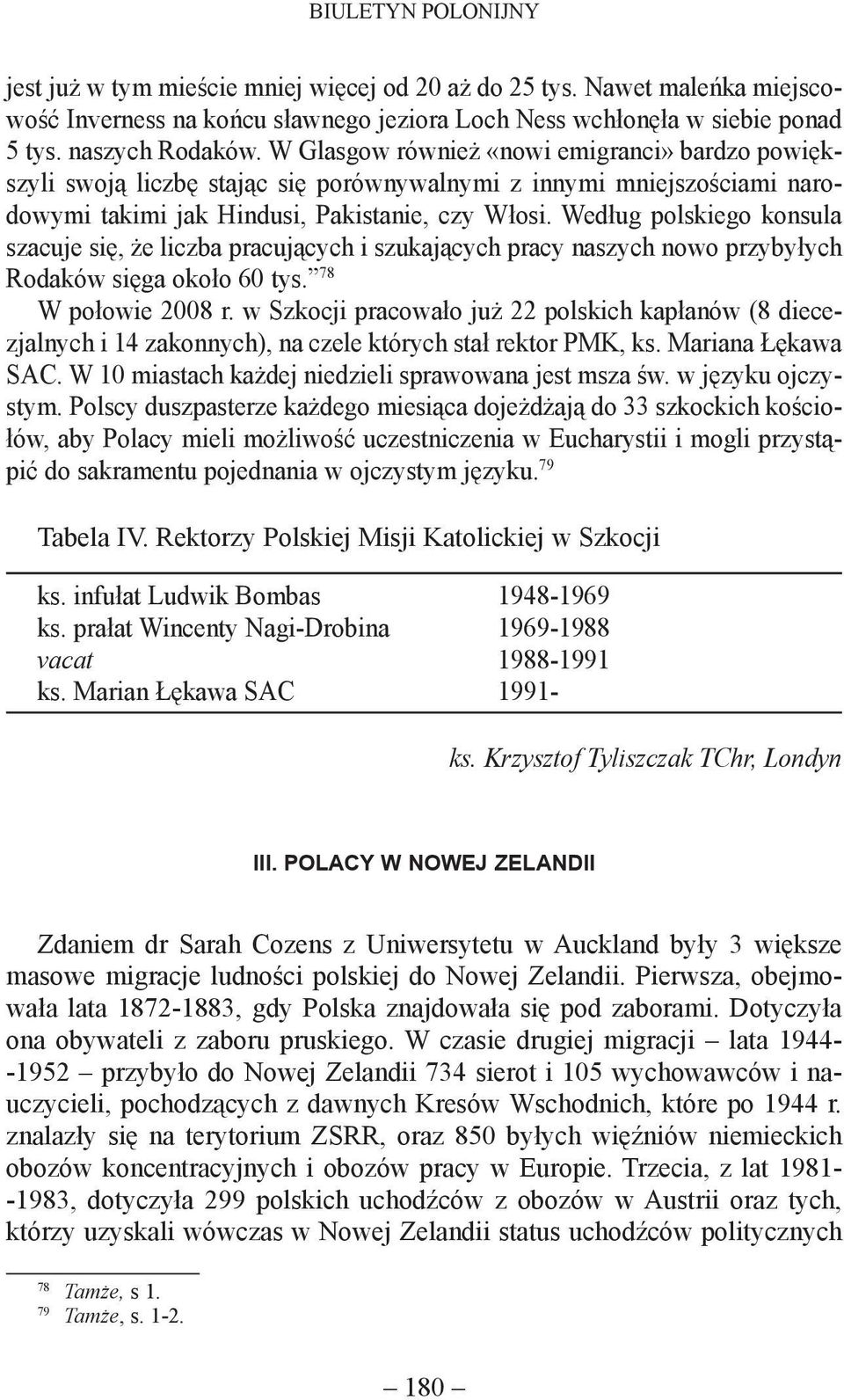 Według polskiego konsula szacuje się, że liczba pracujących i szukających pracy naszych nowo przybyłych Rodaków sięga około 60 tys. 78 W połowie 2008 r.