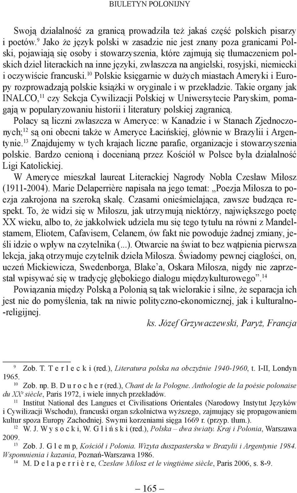 angielski, rosyjski, niemiecki i oczywiście francuski. 10 Polskie księgarnie w dużych miastach Ameryki i Europy rozprowadzają polskie książki w oryginale i w przekładzie.