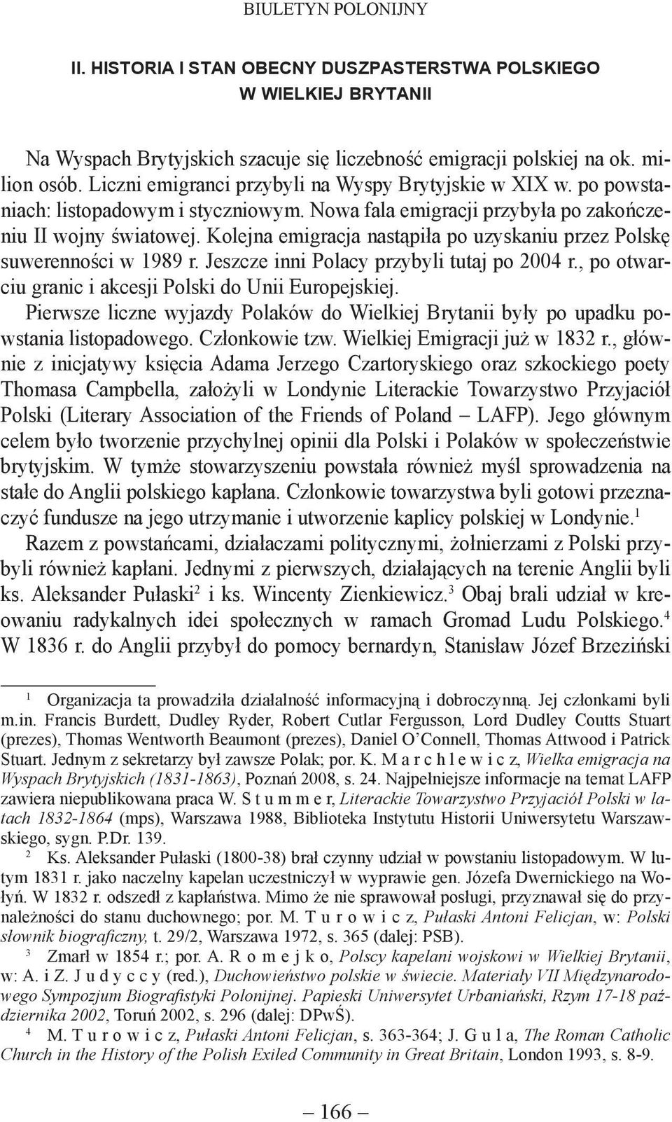 Kolejna emigracja nastąpiła po uzyskaniu przez Polskę suwerenności w 1989 r. Jeszcze inni Polacy przybyli tutaj po 2004 r., po otwarciu granic i akcesji Polski do Unii Europejskiej.