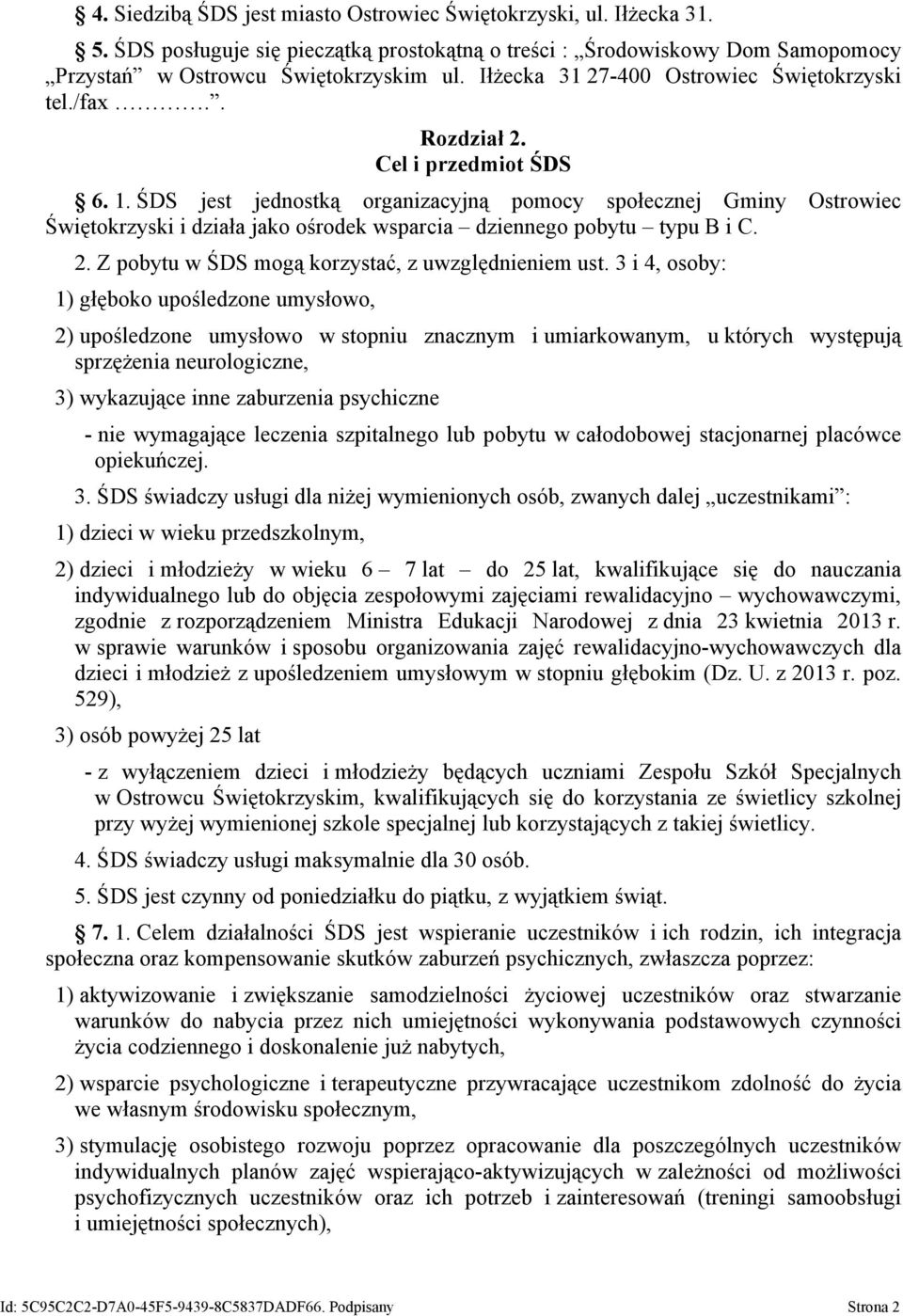 ŚDS jest jednostką organizacyjną pomocy społecznej Gminy Ostrowiec Świętokrzyski i działa jako ośrodek wsparcia dziennego pobytu typu B i C. 2. Z pobytu w ŚDS mogą korzystać, z uwzględnieniem ust.