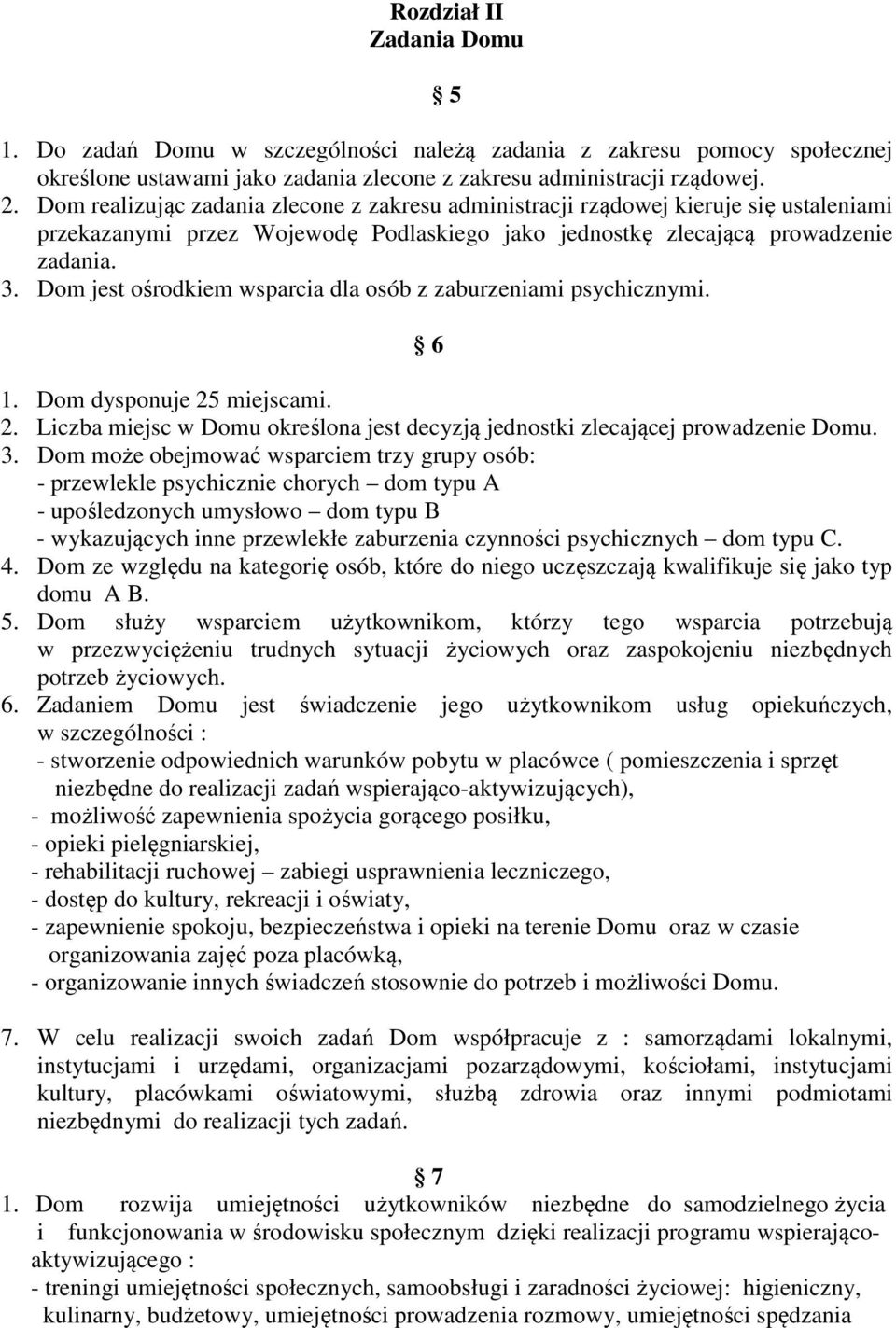 Dom jest ośrodkiem wsparcia dla osób z zaburzeniami psychicznymi. 6 1. Dom dysponuje 25 miejscami. 2. Liczba miejsc w Domu określona jest decyzją jednostki zlecającej prowadzenie Domu. 3.