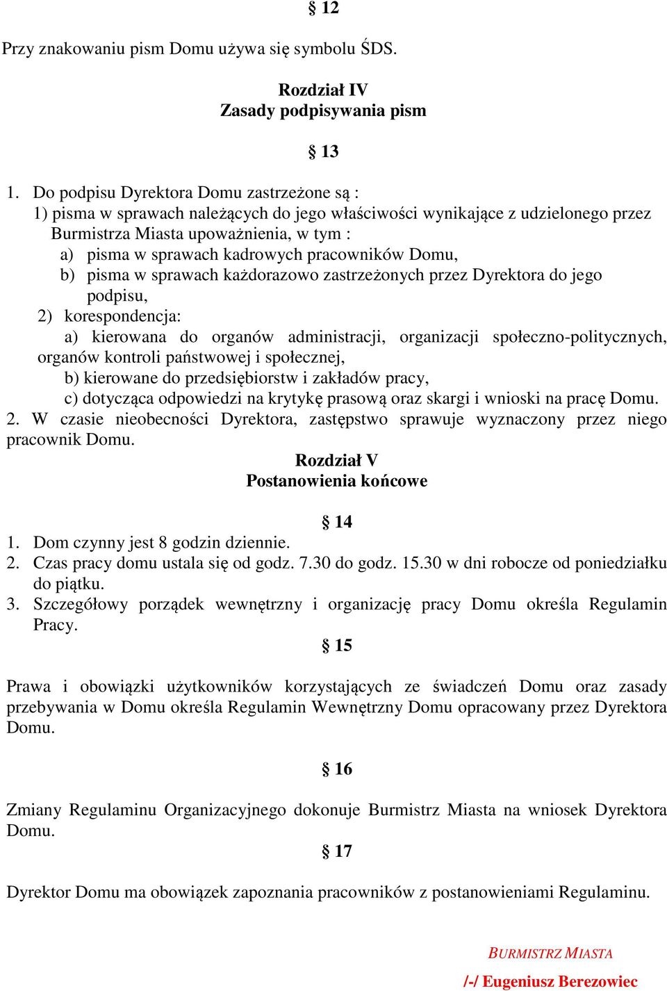 pracowników Domu, b) pisma w sprawach każdorazowo zastrzeżonych przez Dyrektora do jego podpisu, 2) korespondencja: a) kierowana do organów administracji, organizacji społeczno-politycznych, organów