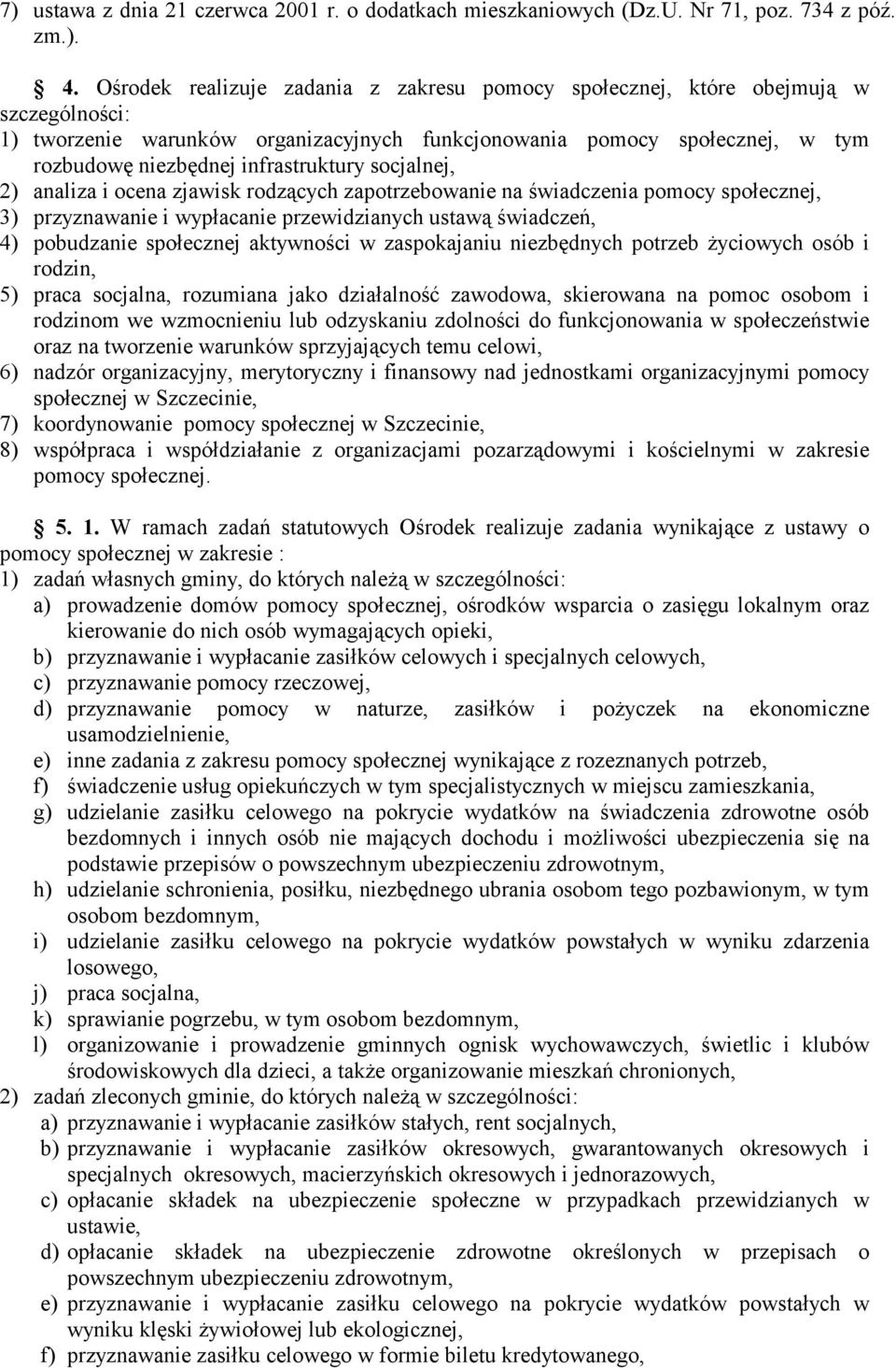 infrastruktury socjalnej, 2) analiza i ocena zjawisk rodzących zapotrzebowanie na świadczenia pomocy społecznej, 3) przyznawanie i wypłacanie przewidzianych ustawą świadczeń, 4) pobudzanie społecznej