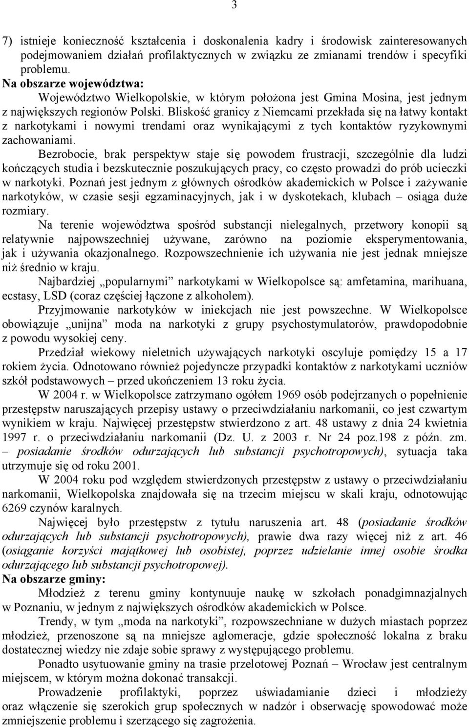 Bliskość granicy z Niemcami przekłada się na łatwy kontakt z narkotykami i nowymi trendami oraz wynikającymi z tych kontaktów ryzykownymi zachowaniami.