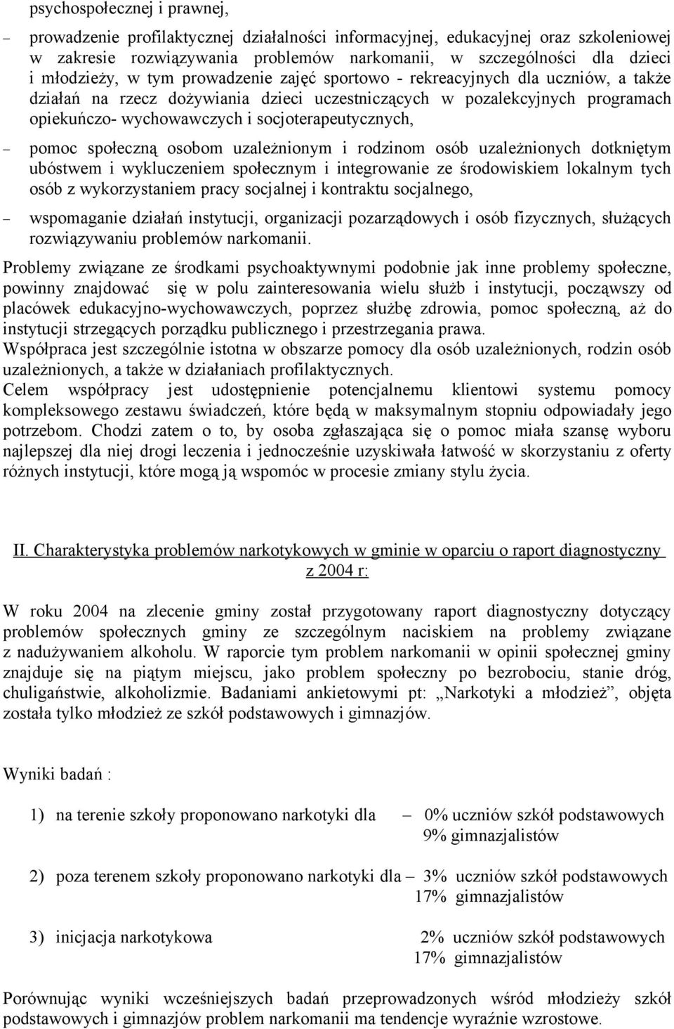 socjoterapeutycznych, pomoc społeczną osobom uzależnionym i rodzinom osób uzależnionych dotkniętym ubóstwem i wykluczeniem społecznym i integrowanie ze środowiskiem lokalnym tych osób z