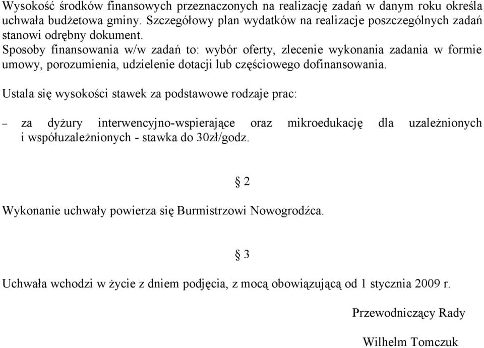 Sposoby finansowania w/w zadań to: wybór oferty, zlecenie wykonania zadania w formie umowy, porozumienia, udzielenie dotacji lub częściowego dofinansowania.