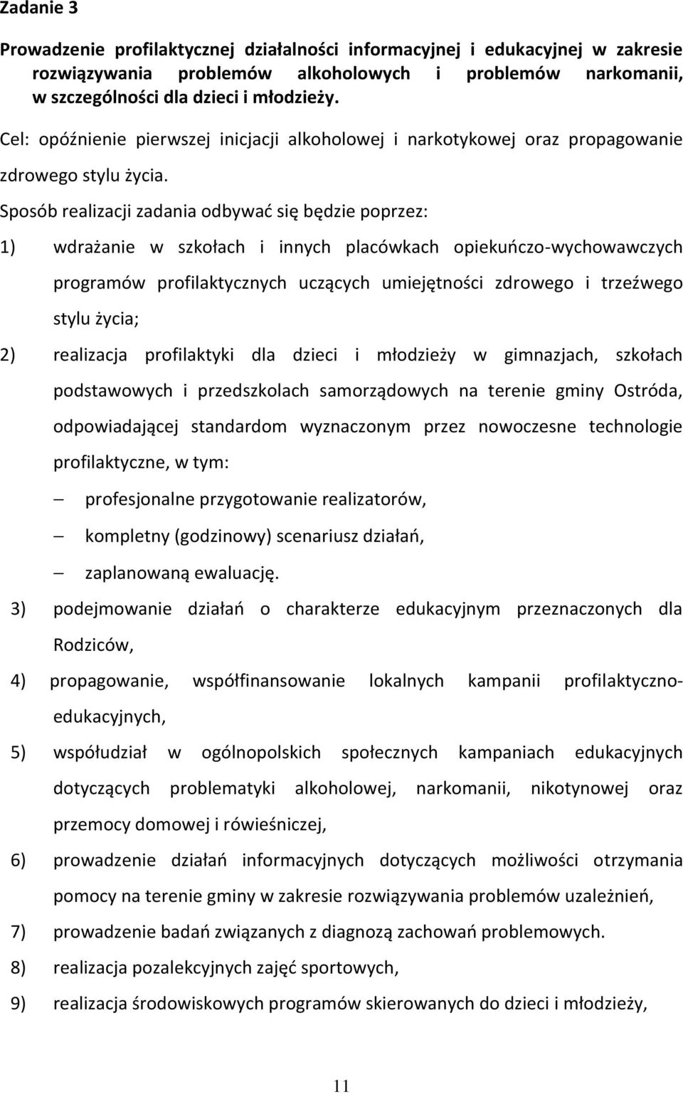 Sposób realizacji zadania odbywać się będzie poprzez: 1) wdrażanie w szkołach i innych placówkach opiekuńczo-wychowawczych programów profilaktycznych uczących umiejętności zdrowego i trzeźwego stylu