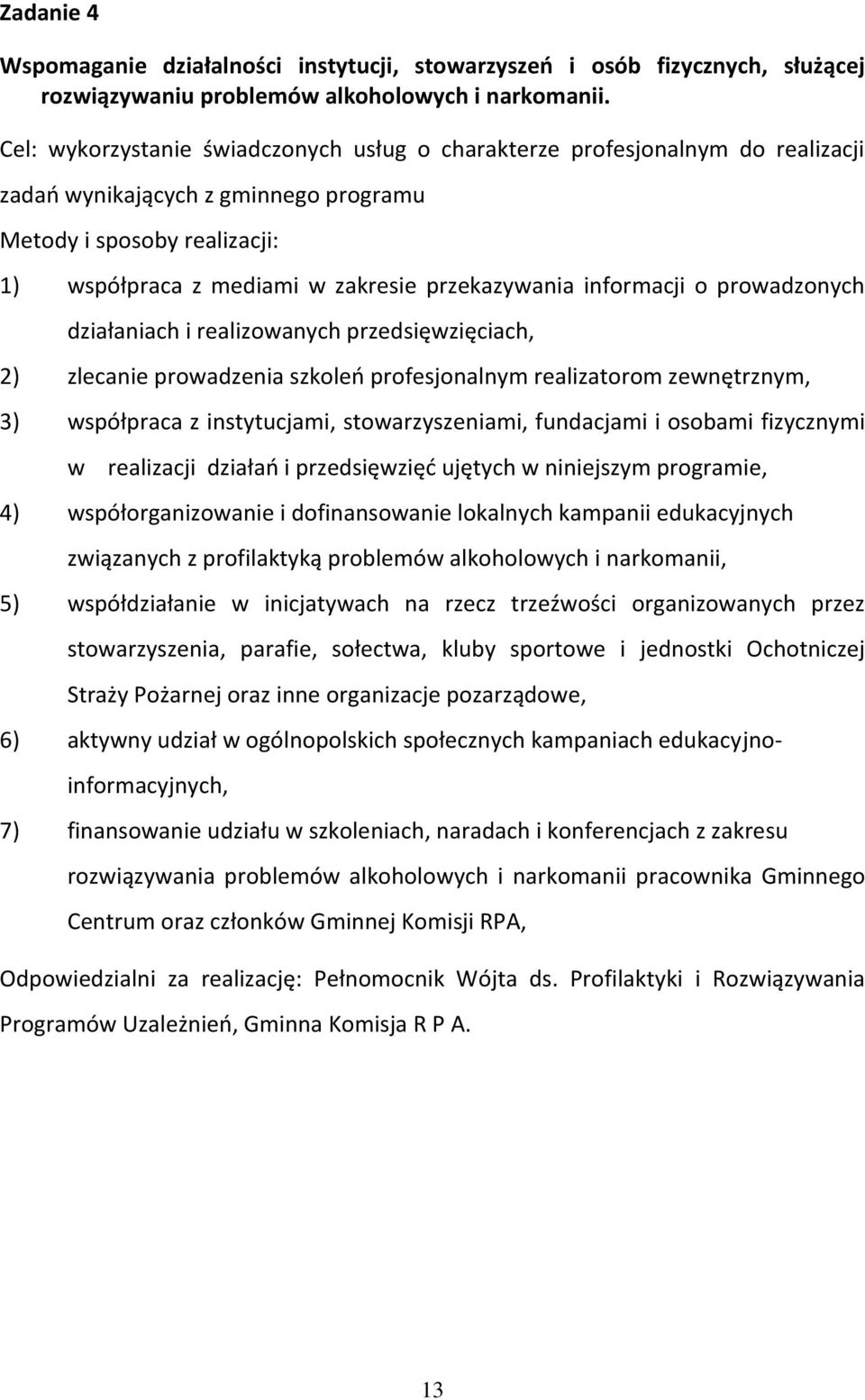 informacji o prowadzonych działaniach i realizowanych przedsięwzięciach, 2) zlecanie prowadzenia szkoleń profesjonalnym realizatorom zewnętrznym, 3) współpraca z instytucjami, stowarzyszeniami,